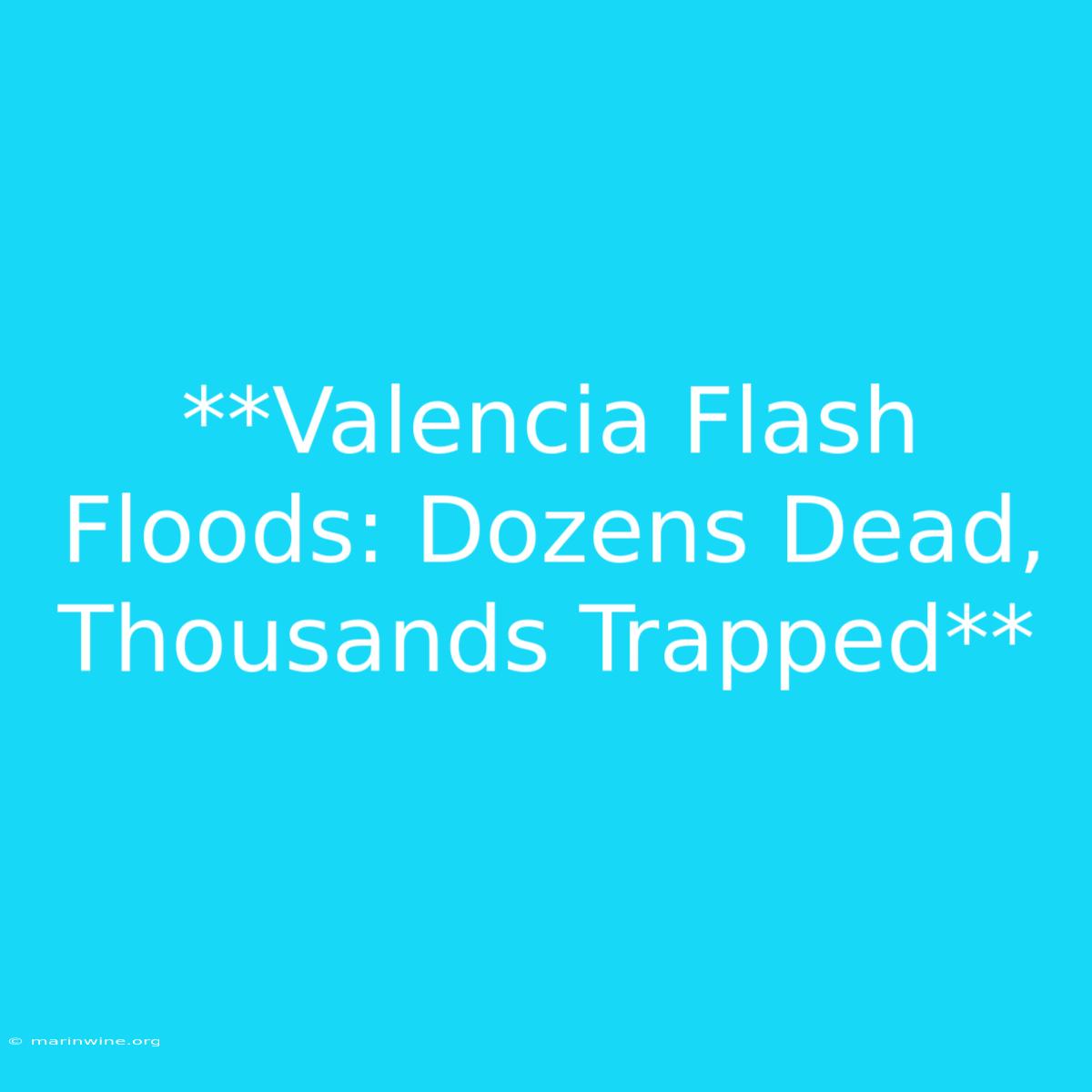 **Valencia Flash Floods: Dozens Dead, Thousands Trapped**