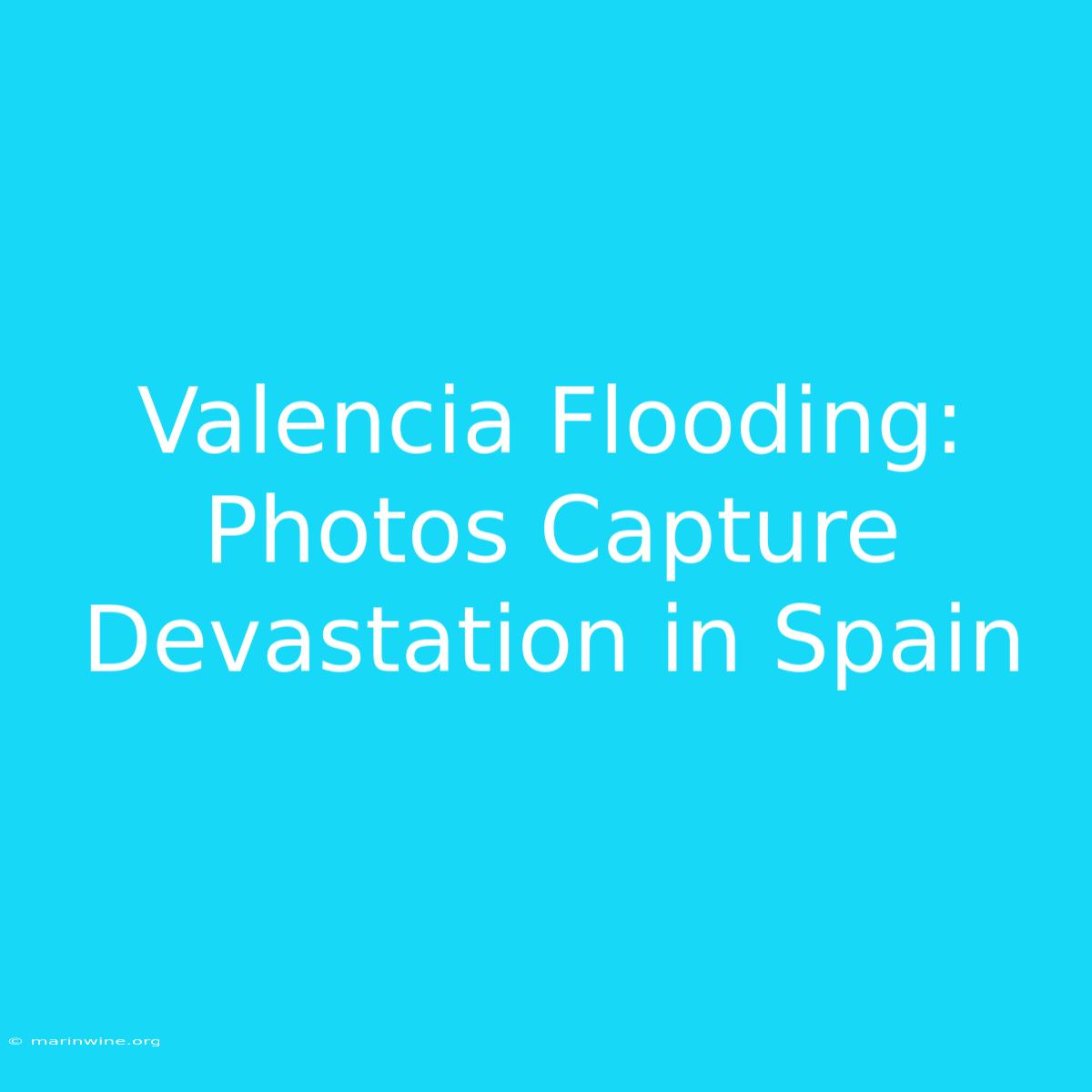 Valencia Flooding: Photos Capture Devastation In Spain