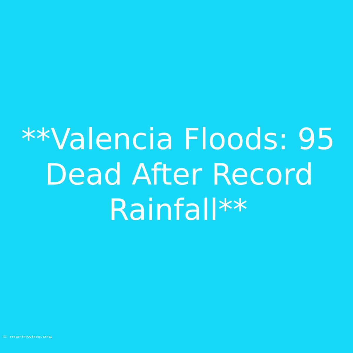 **Valencia Floods: 95 Dead After Record Rainfall**