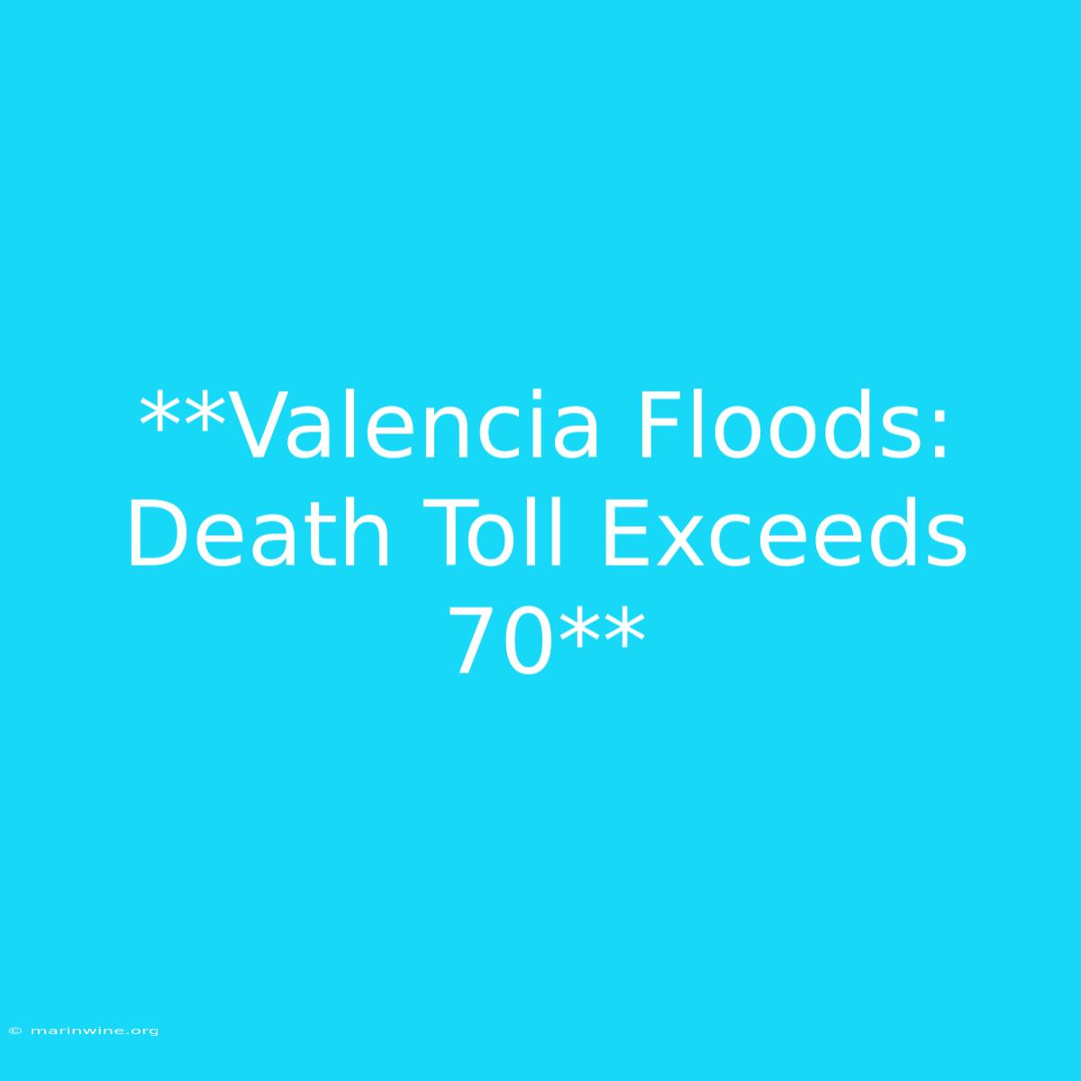 **Valencia Floods: Death Toll Exceeds 70**