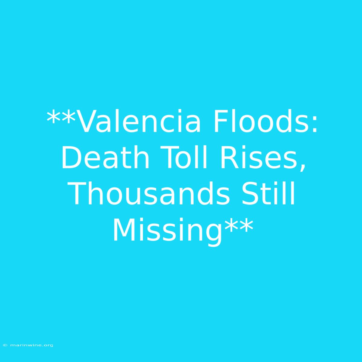 **Valencia Floods: Death Toll Rises, Thousands Still Missing** 