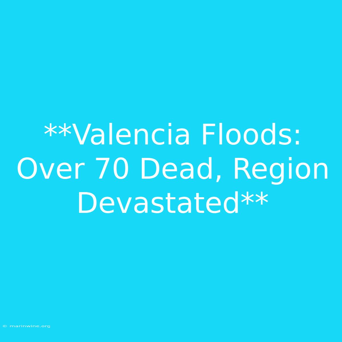 **Valencia Floods: Over 70 Dead, Region Devastated** 