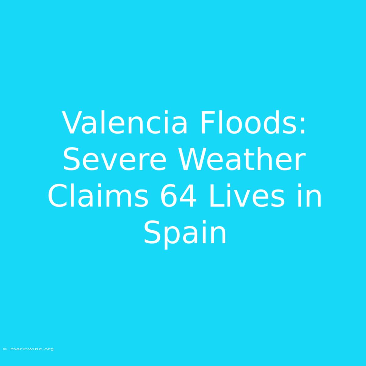 Valencia Floods: Severe Weather Claims 64 Lives In Spain 