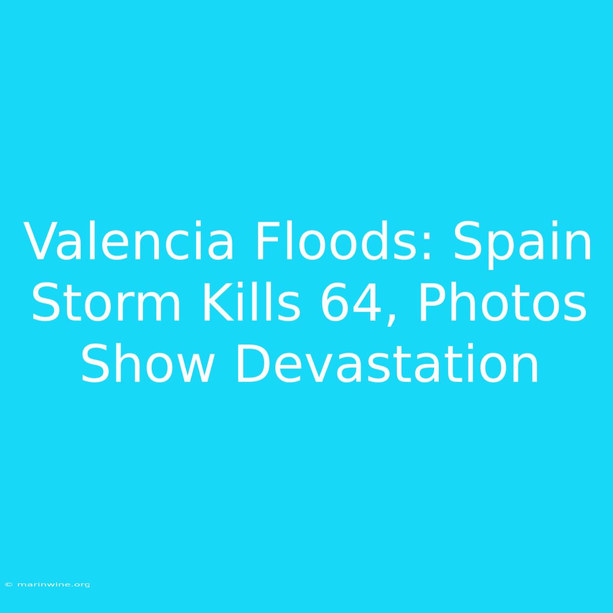 Valencia Floods: Spain Storm Kills 64, Photos Show Devastation