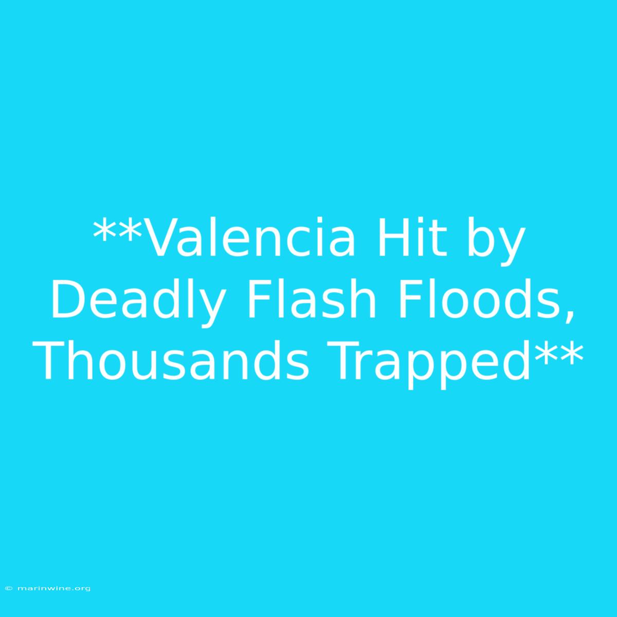 **Valencia Hit By Deadly Flash Floods, Thousands Trapped** 