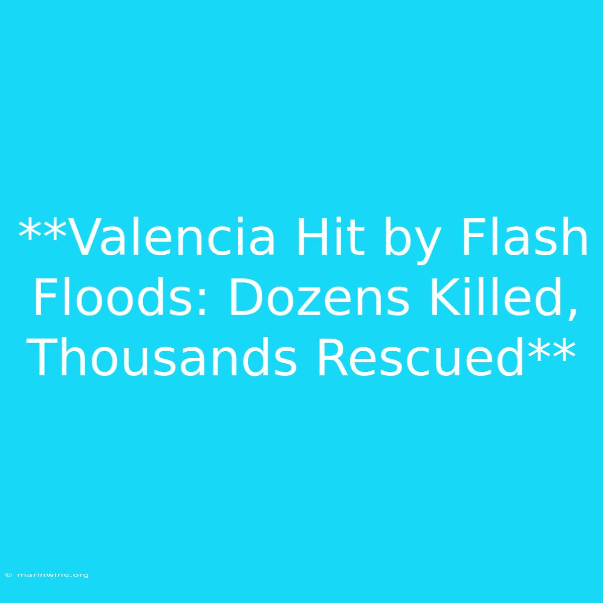 **Valencia Hit By Flash Floods: Dozens Killed, Thousands Rescued** 