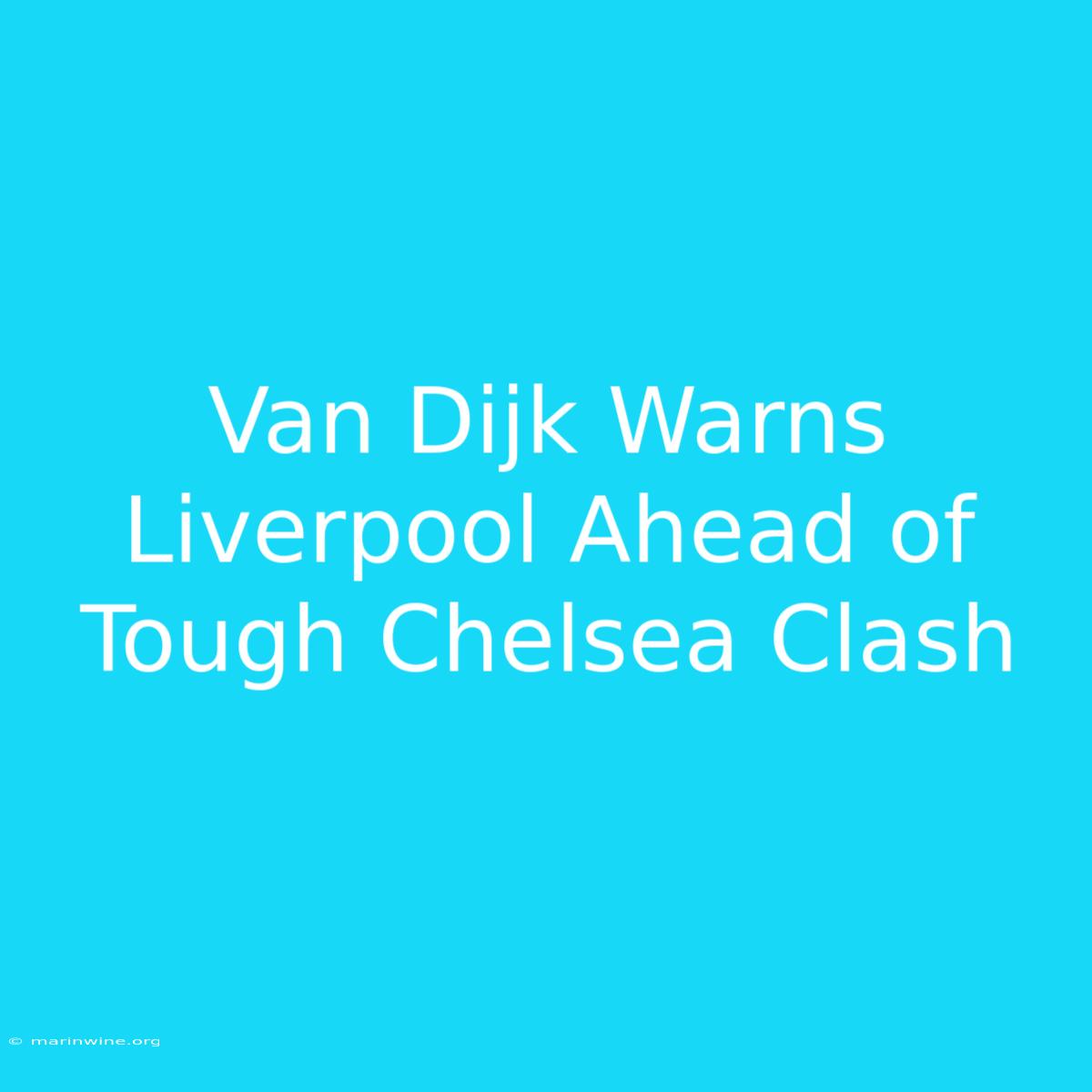 Van Dijk Warns Liverpool Ahead Of Tough Chelsea Clash