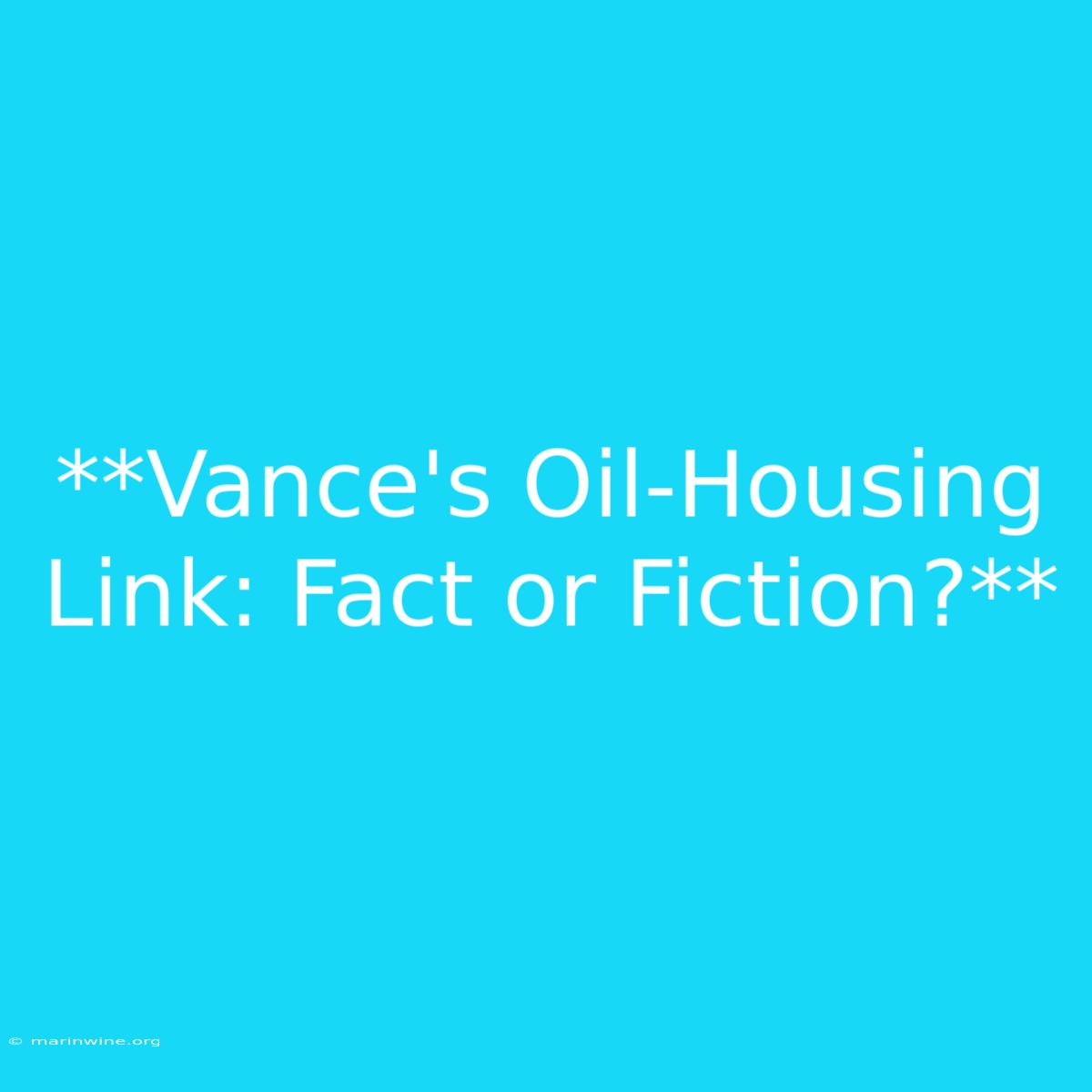 **Vance's Oil-Housing Link: Fact Or Fiction?** 