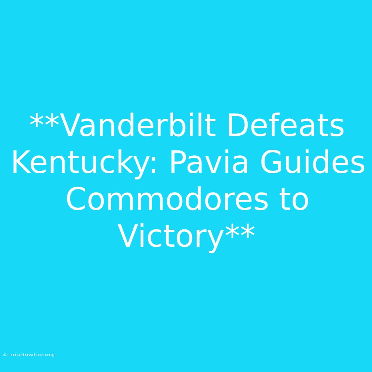 **Vanderbilt Defeats Kentucky: Pavia Guides Commodores To Victory** 