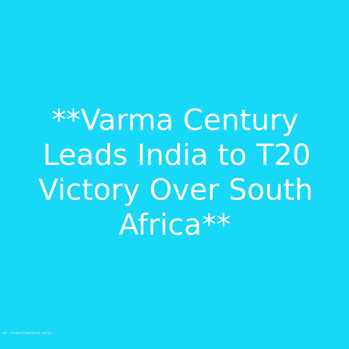 **Varma Century Leads India To T20 Victory Over South Africa** 