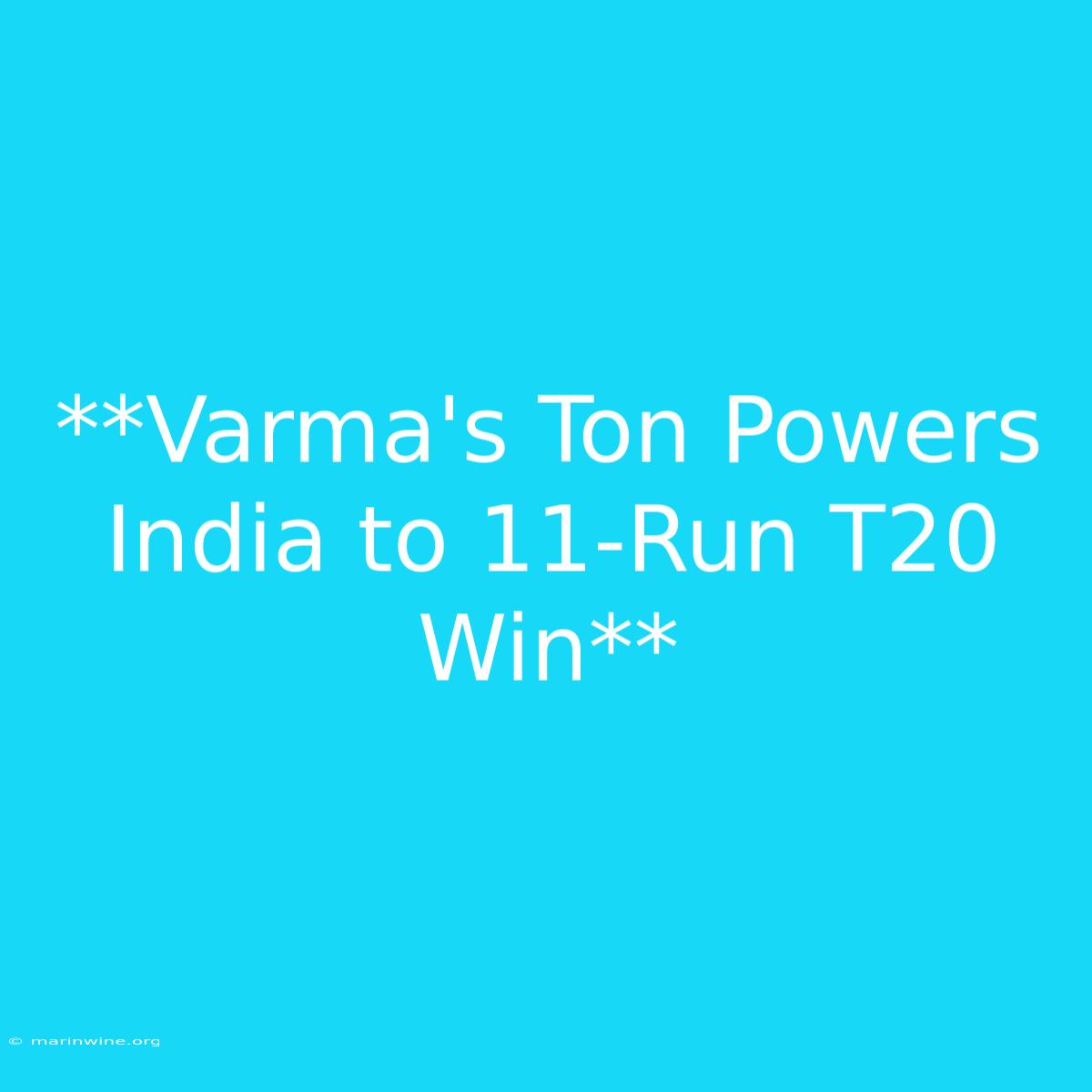 **Varma's Ton Powers India To 11-Run T20 Win**