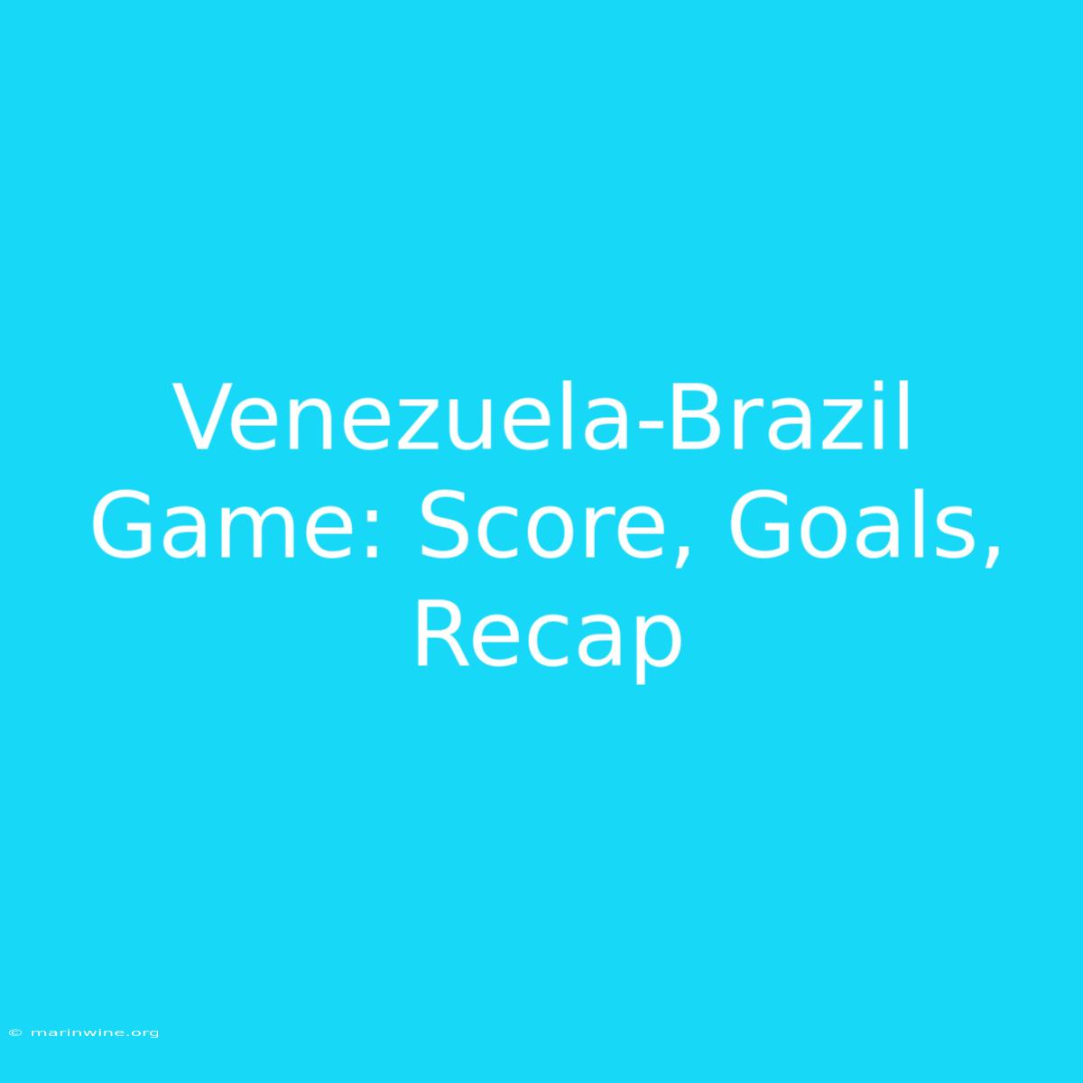 Venezuela-Brazil Game: Score, Goals, Recap