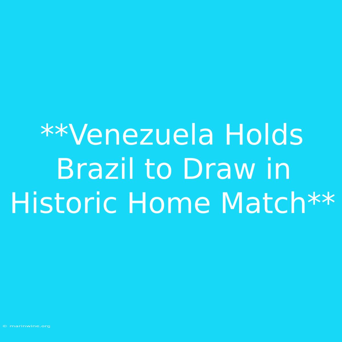 **Venezuela Holds Brazil To Draw In Historic Home Match** 