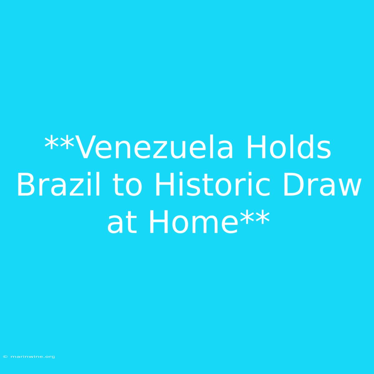 **Venezuela Holds Brazil To Historic Draw At Home**