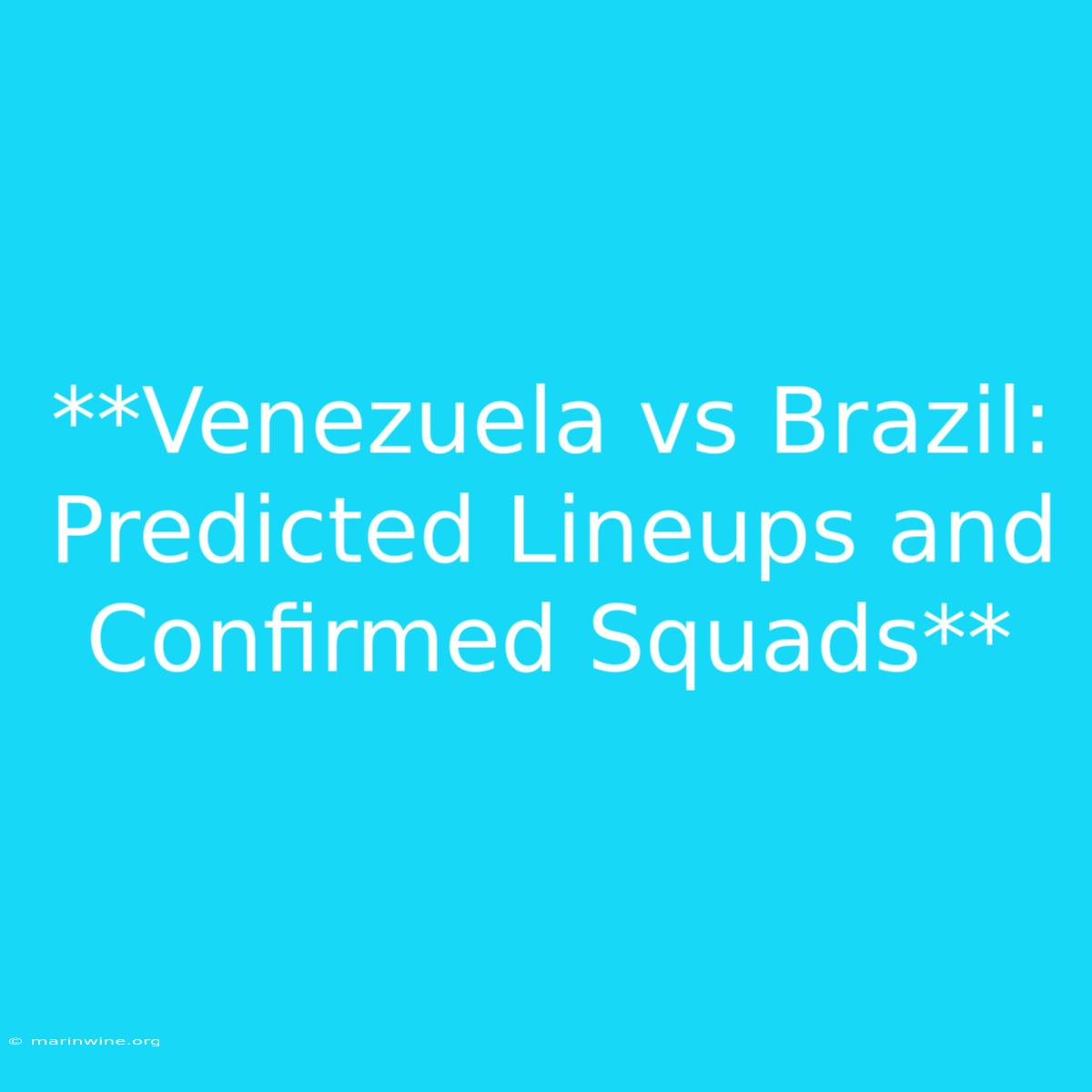 **Venezuela Vs Brazil: Predicted Lineups And Confirmed Squads**