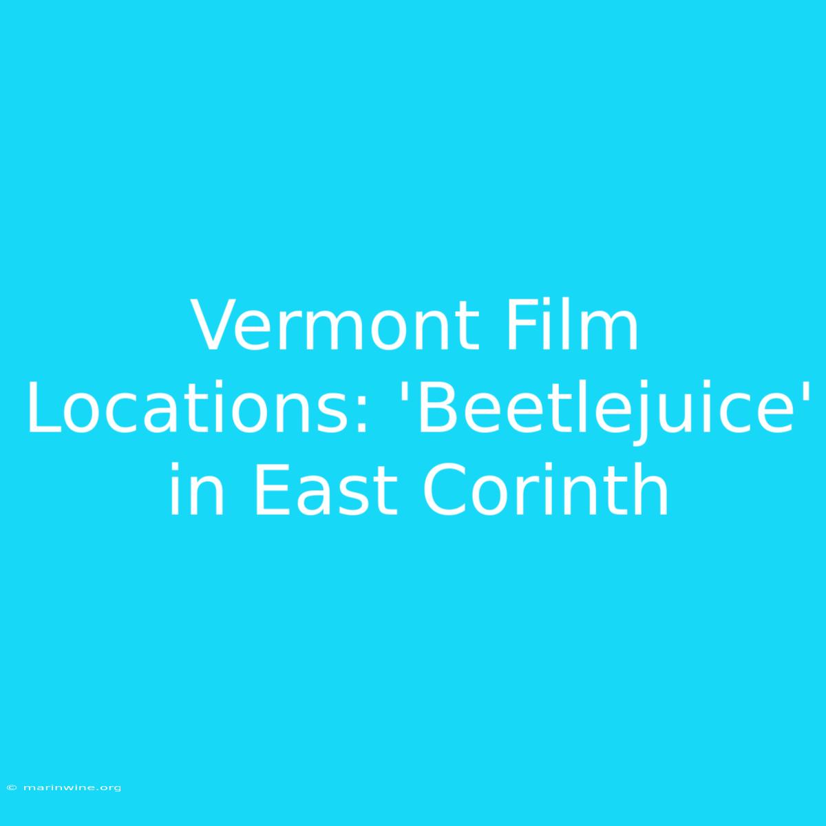 Vermont Film Locations: 'Beetlejuice' In East Corinth 