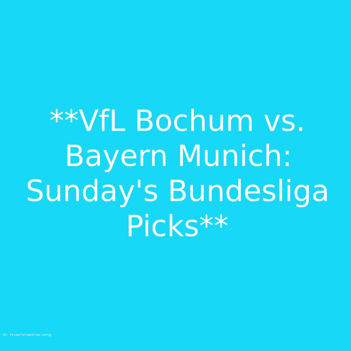 **VfL Bochum Vs. Bayern Munich: Sunday's Bundesliga Picks**