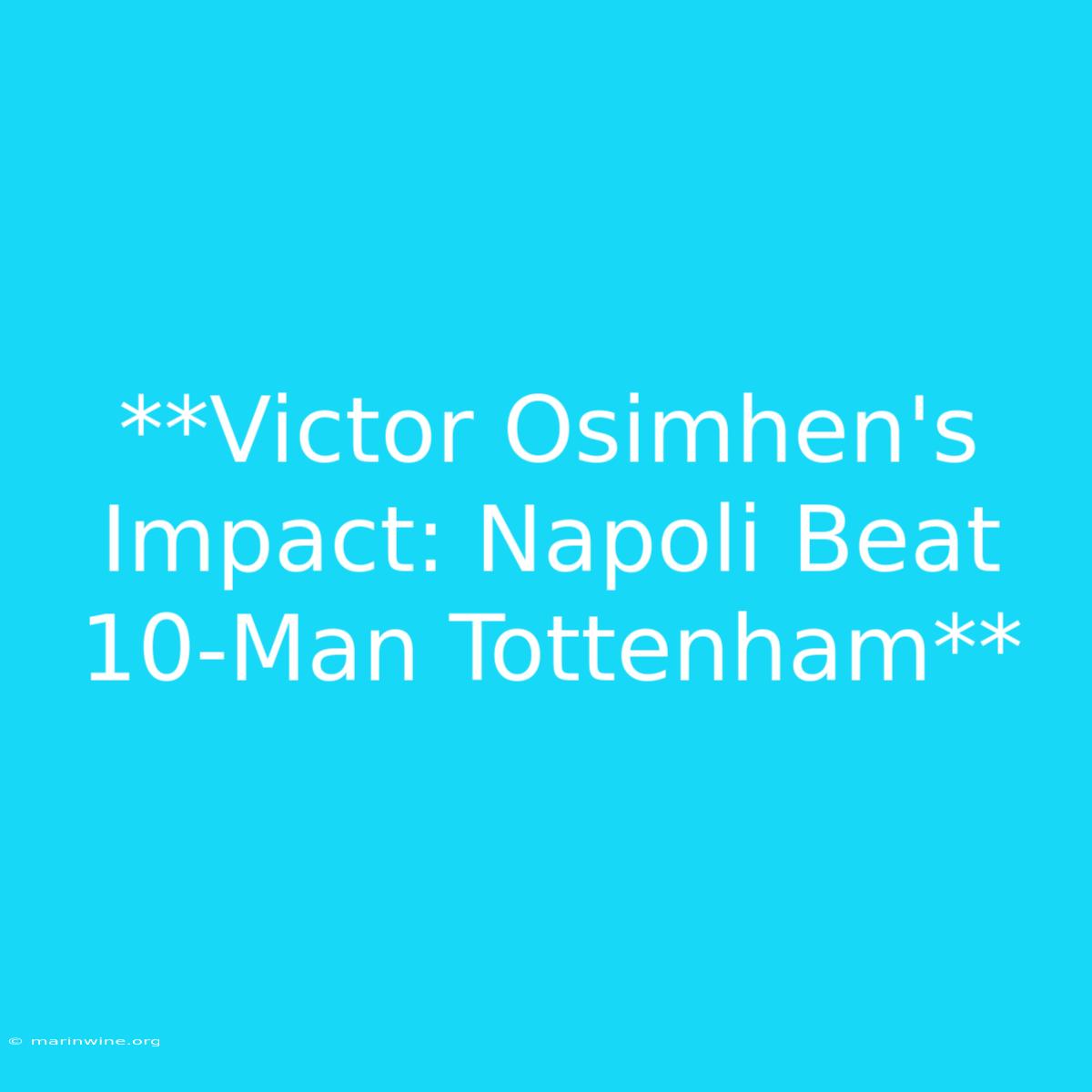 **Victor Osimhen's Impact: Napoli Beat 10-Man Tottenham**