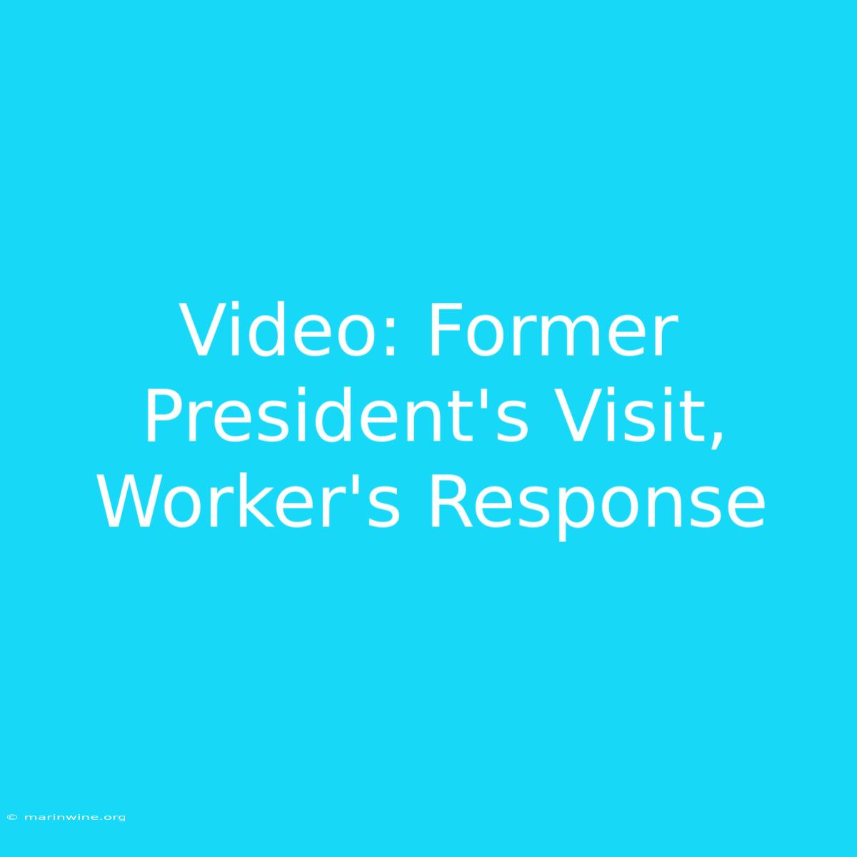 Video: Former President's Visit, Worker's Response 