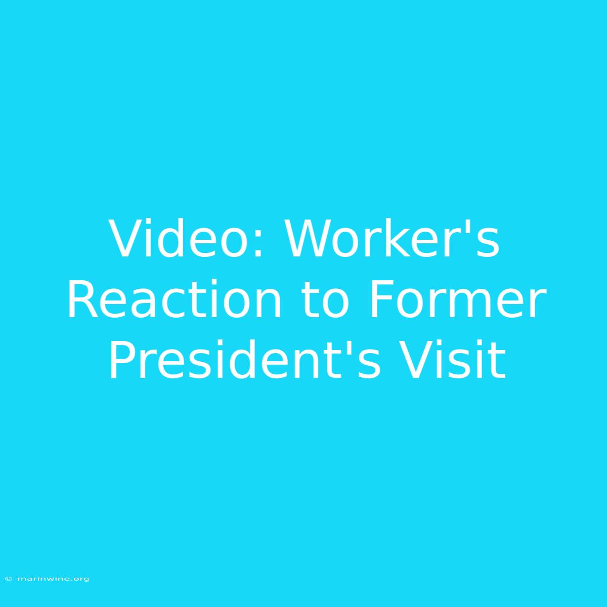 Video: Worker's Reaction To Former President's Visit 