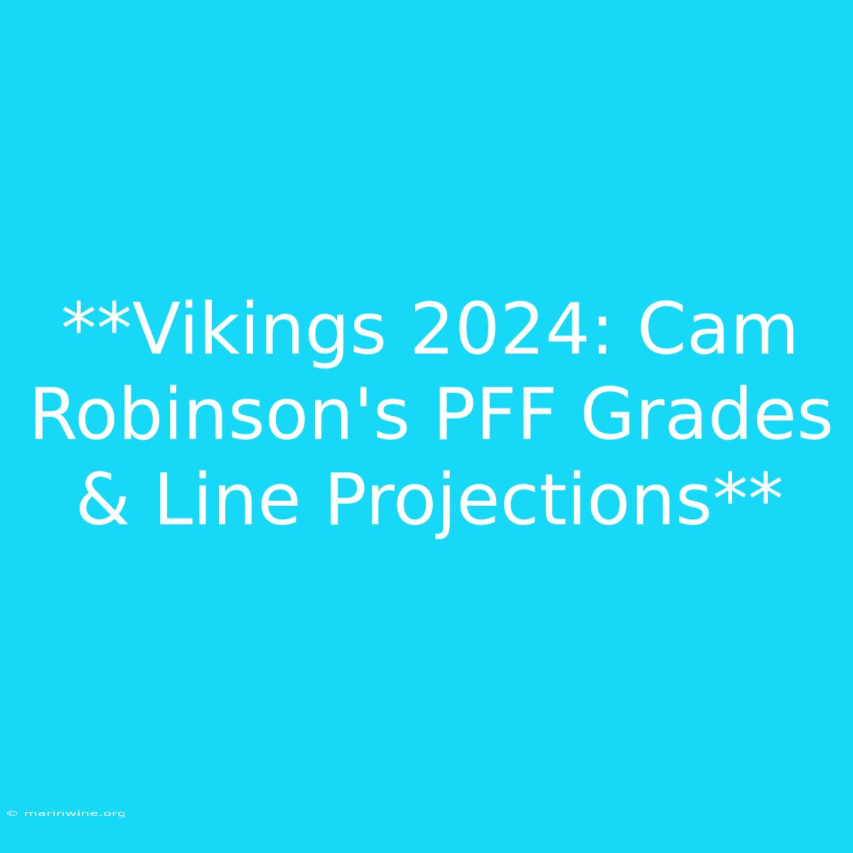 **Vikings 2024: Cam Robinson's PFF Grades & Line Projections** 