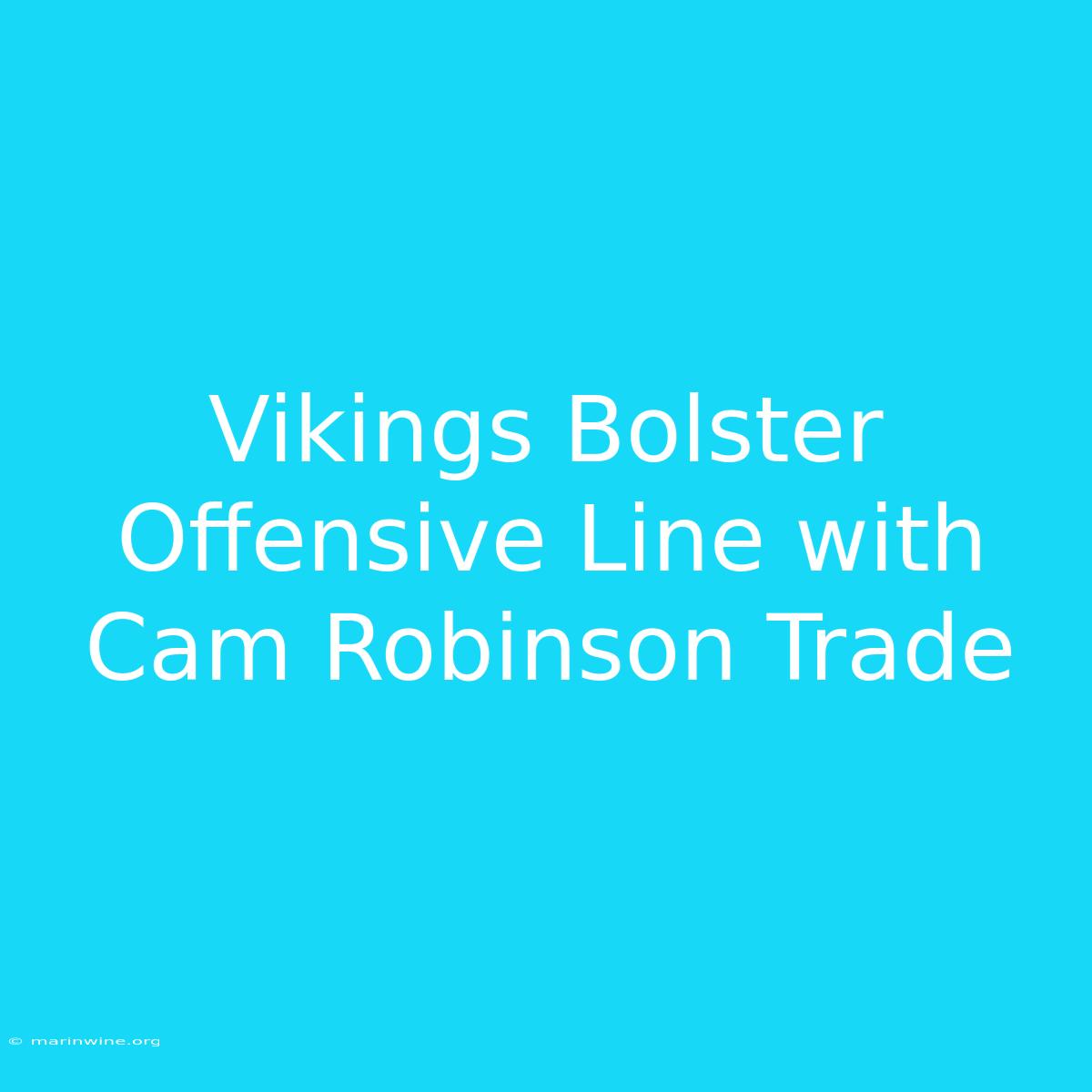 Vikings Bolster Offensive Line With Cam Robinson Trade 