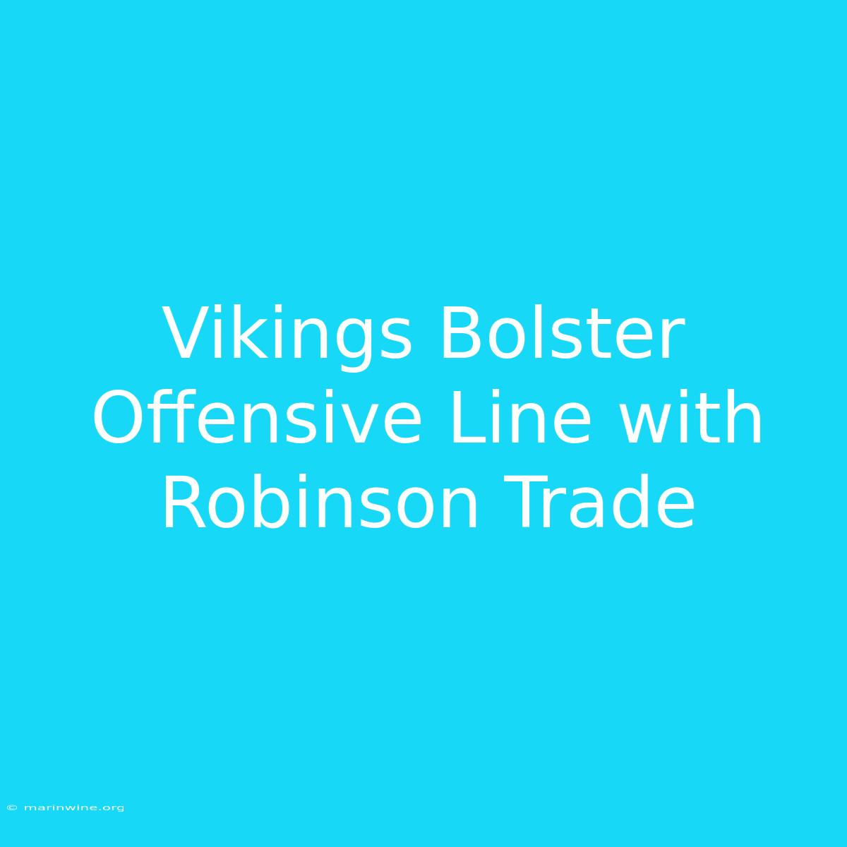 Vikings Bolster Offensive Line With Robinson Trade 