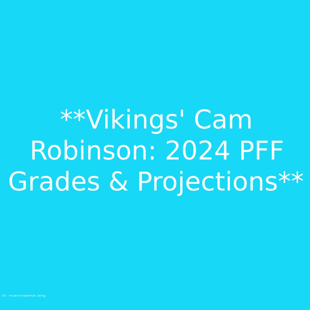 **Vikings' Cam Robinson: 2024 PFF Grades & Projections** 