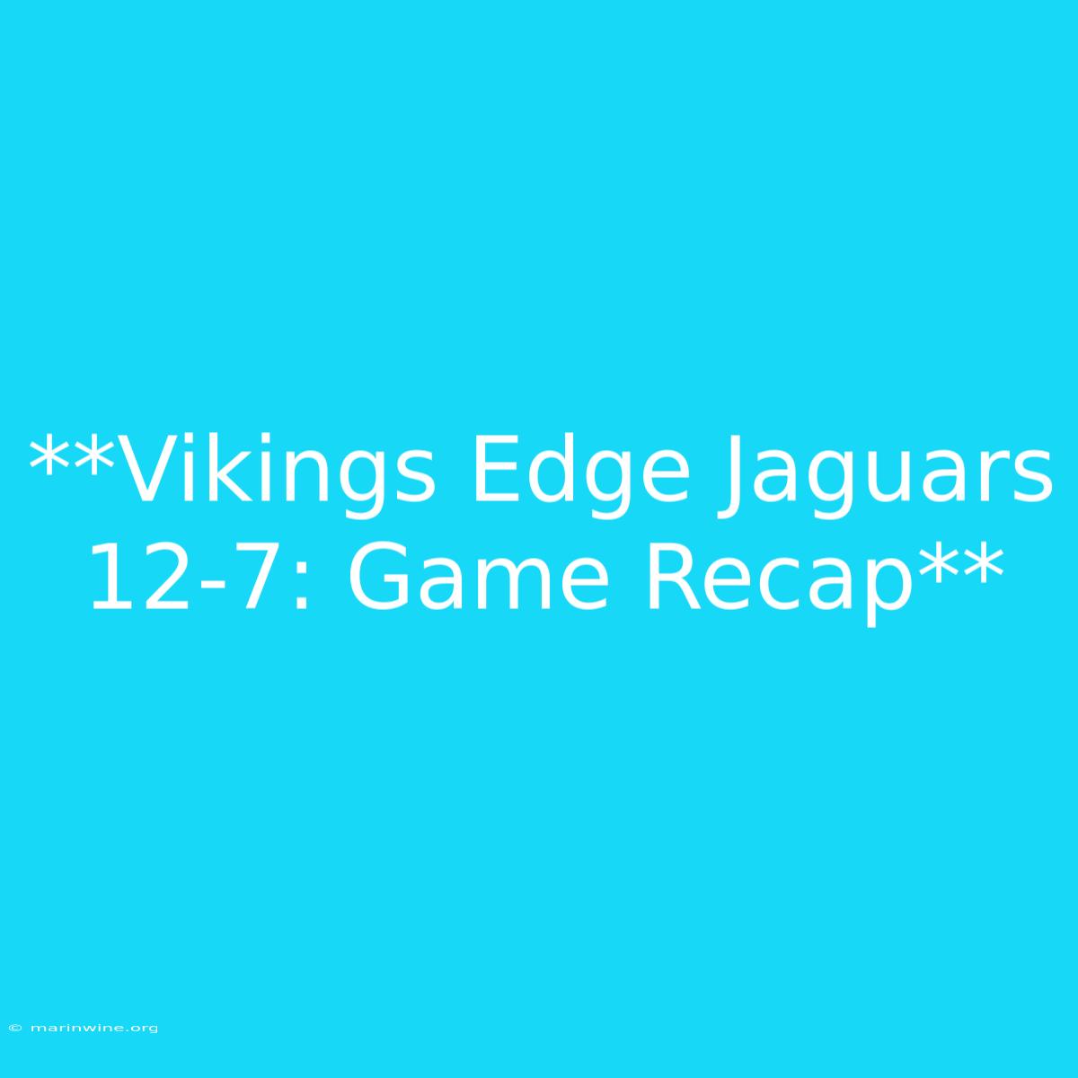 **Vikings Edge Jaguars 12-7: Game Recap** 