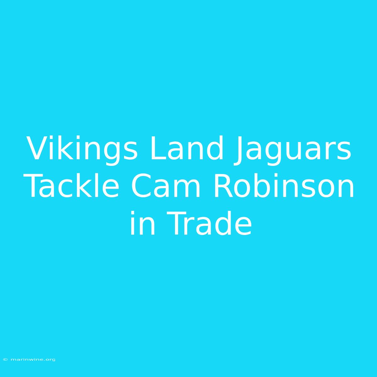 Vikings Land Jaguars Tackle Cam Robinson In Trade