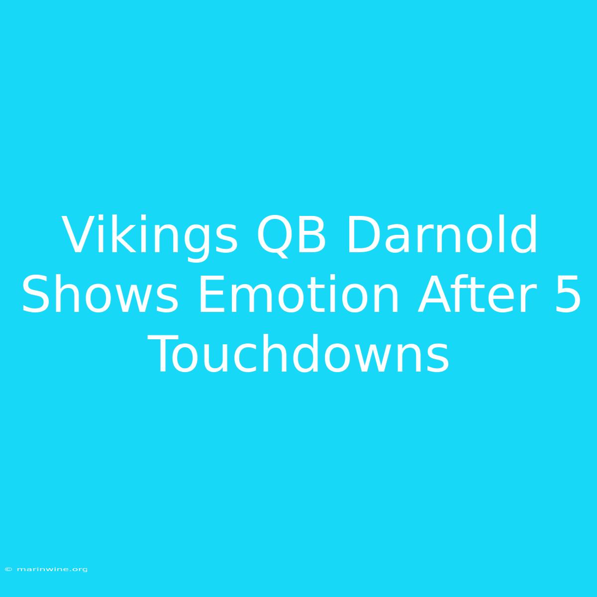 Vikings QB Darnold Shows Emotion After 5 Touchdowns