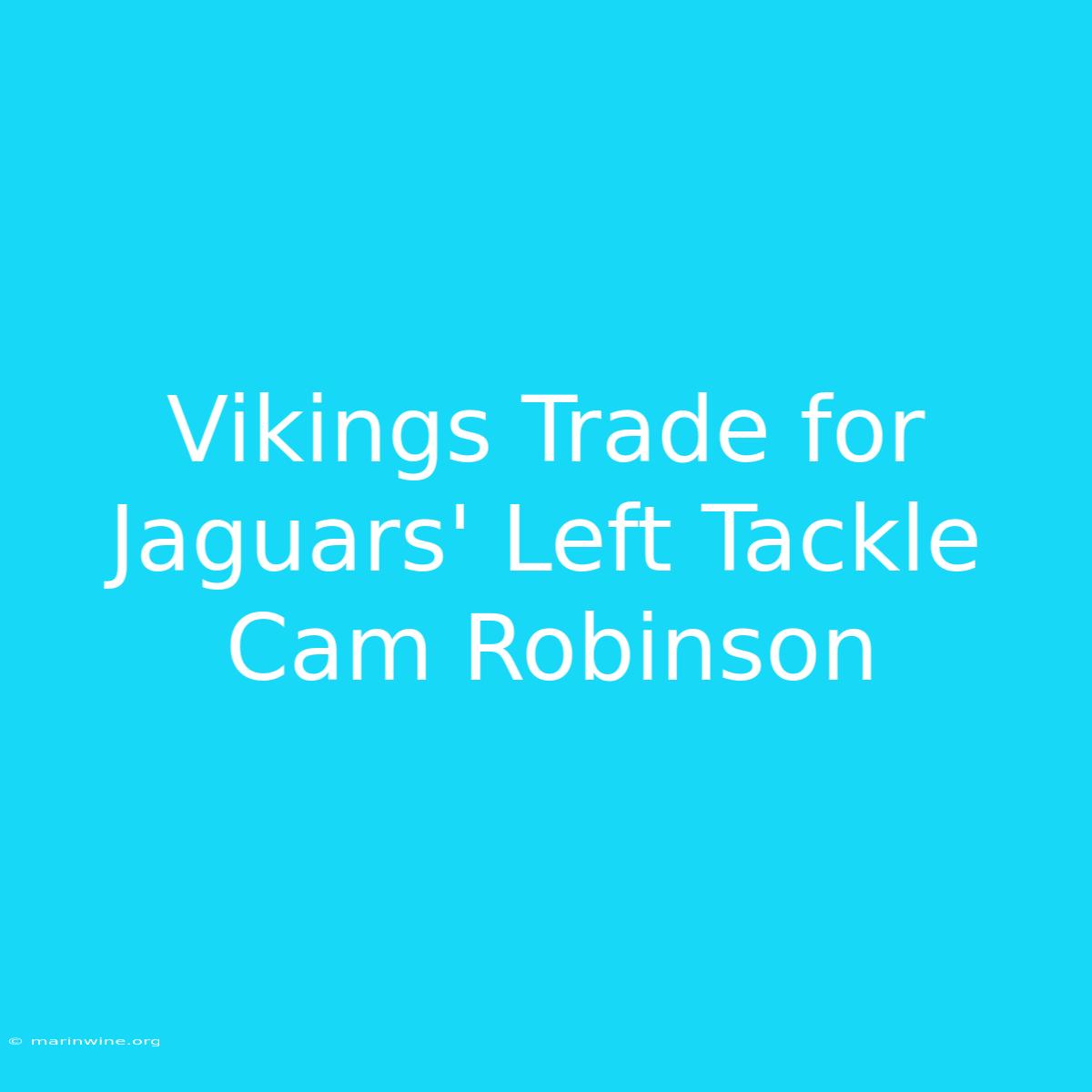 Vikings Trade For Jaguars' Left Tackle Cam Robinson