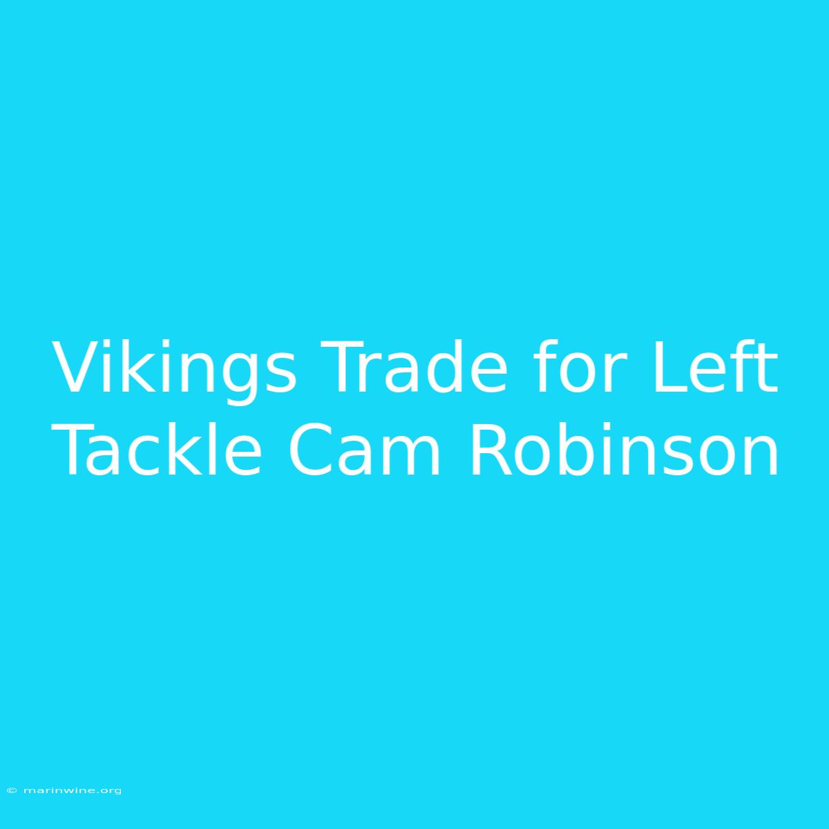 Vikings Trade For Left Tackle Cam Robinson 