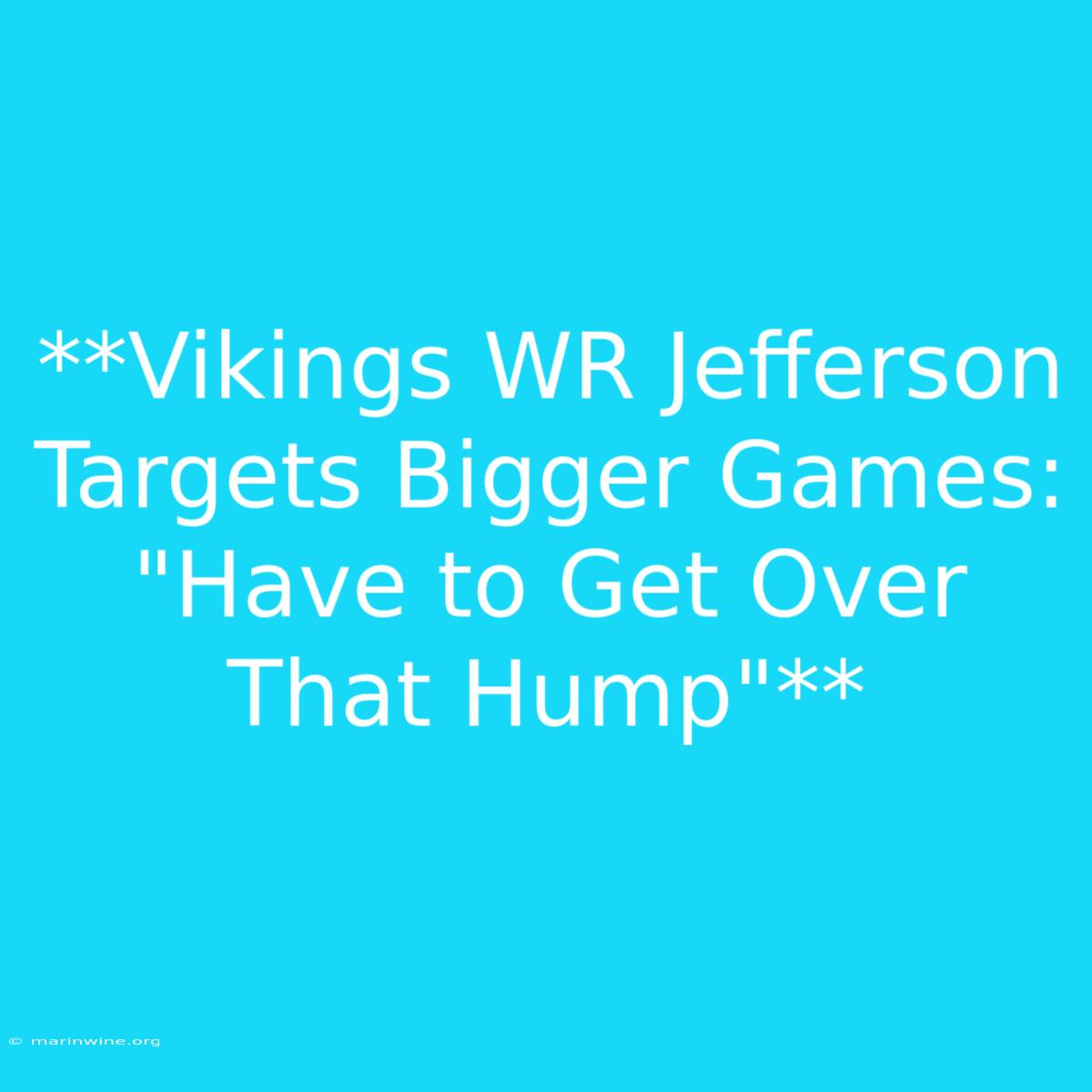 **Vikings WR Jefferson Targets Bigger Games:  