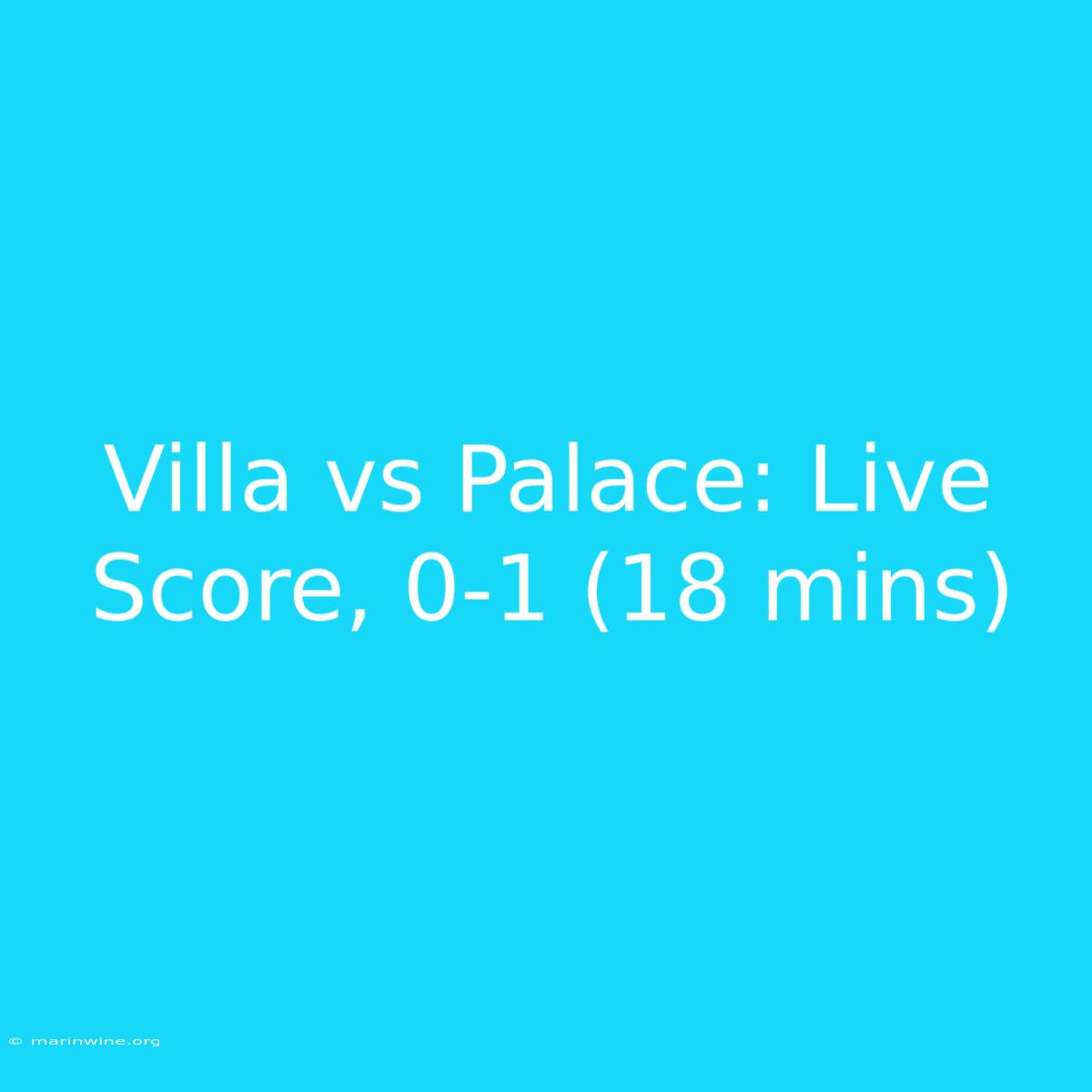 Villa Vs Palace: Live Score, 0-1 (18 Mins)