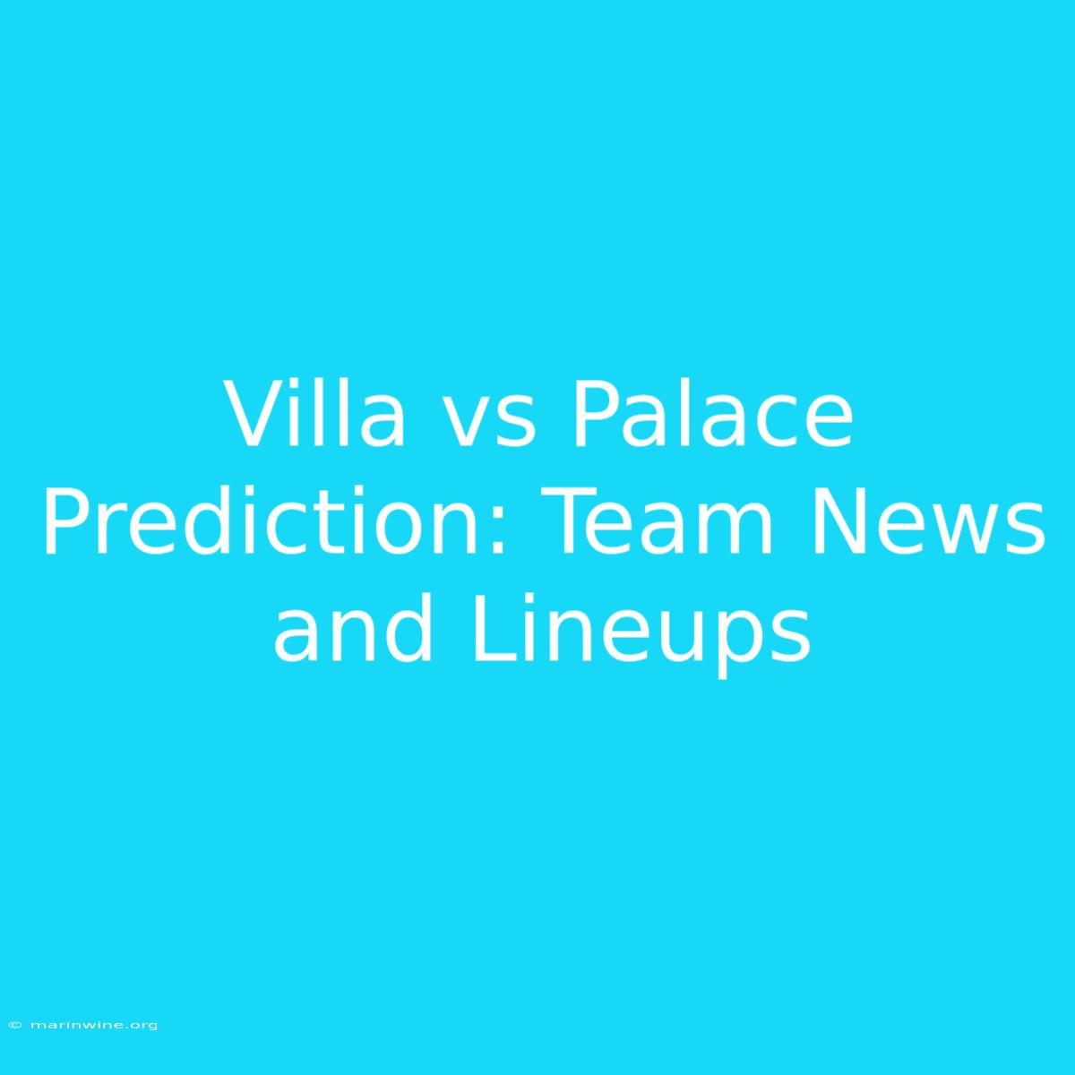 Villa Vs Palace Prediction: Team News And Lineups