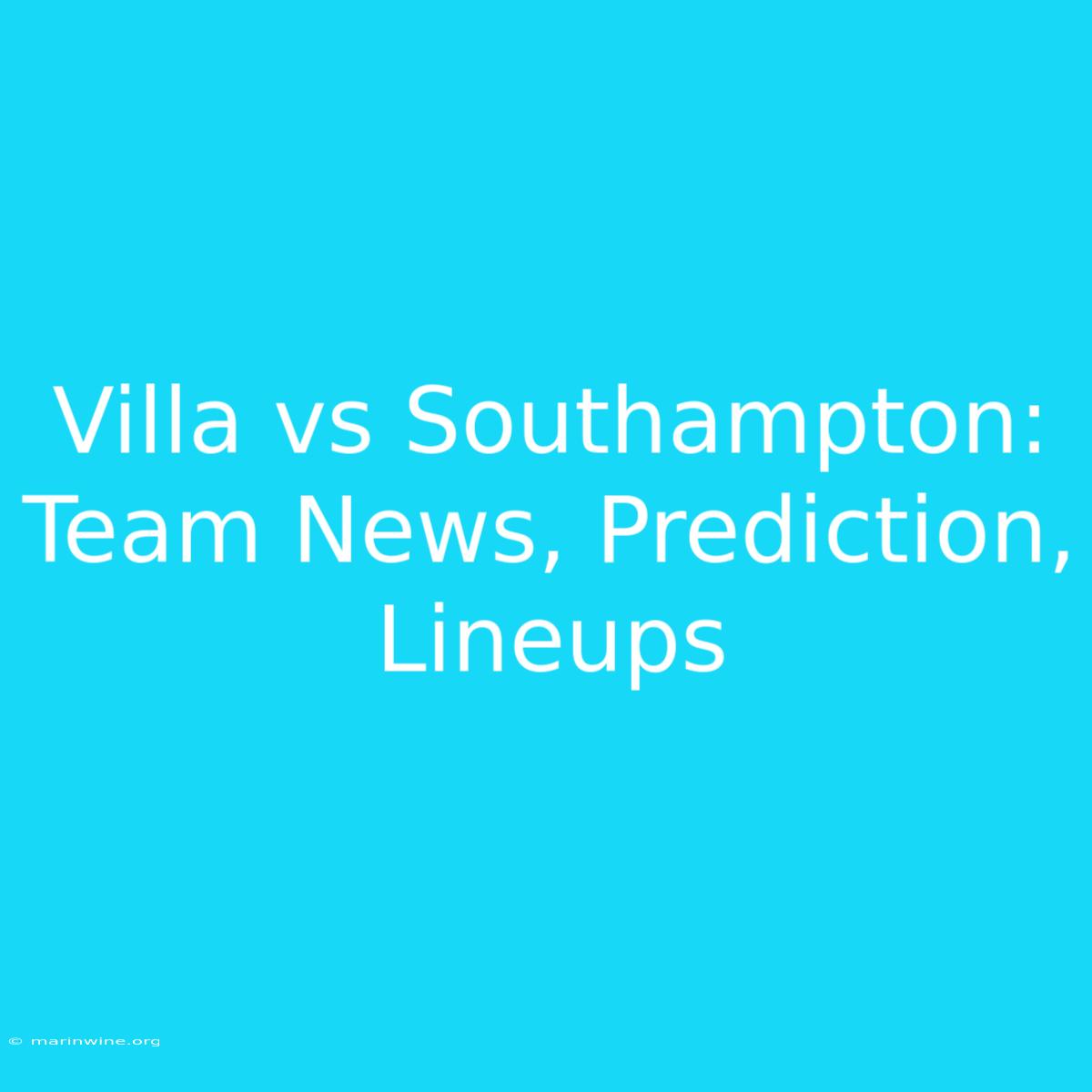 Villa Vs Southampton: Team News, Prediction, Lineups