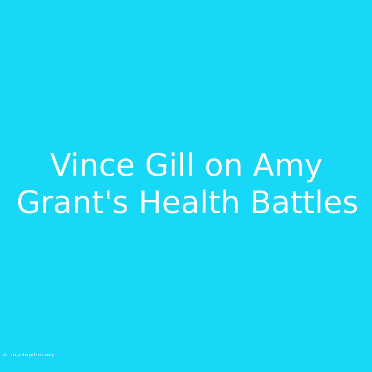 Vince Gill On Amy Grant's Health Battles