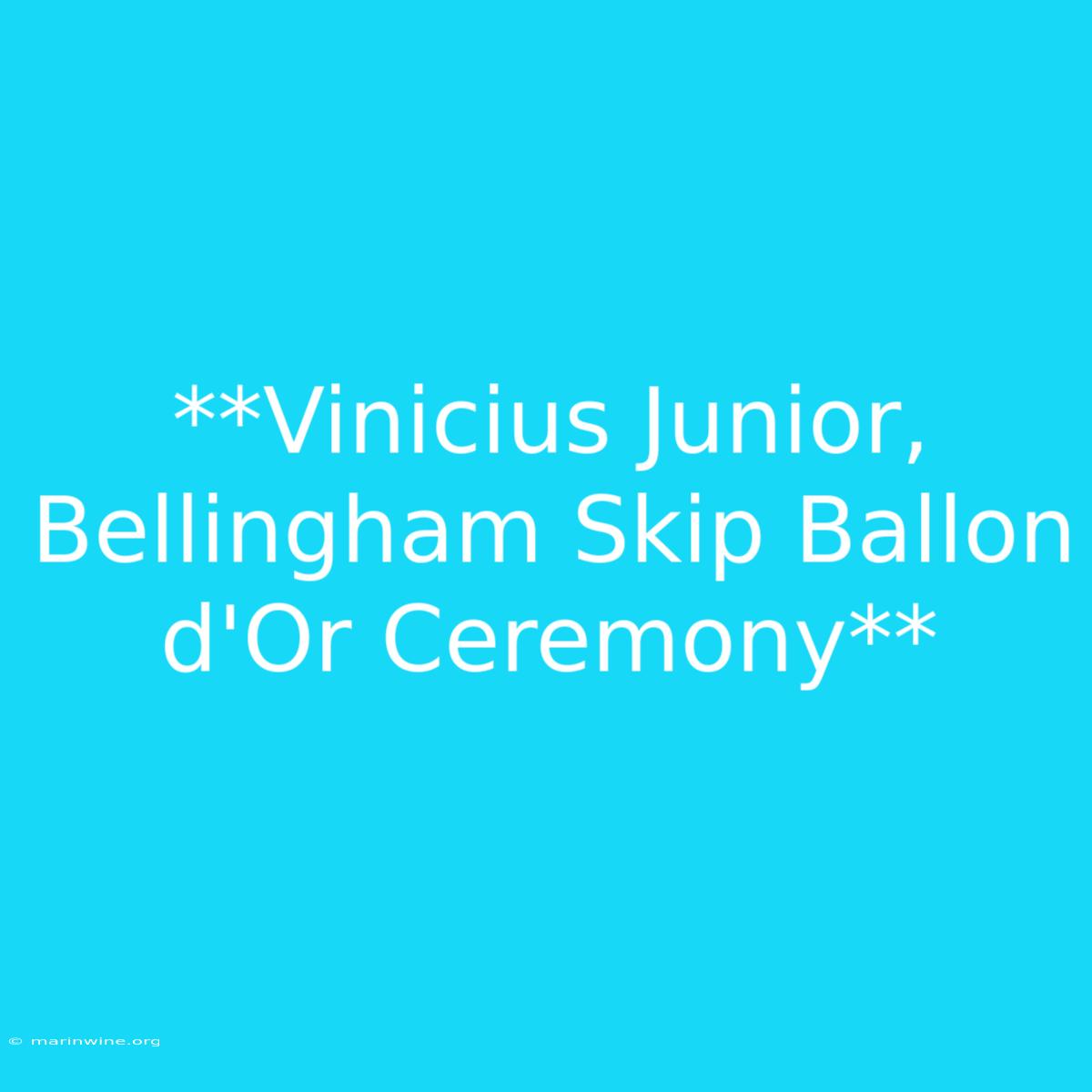 **Vinicius Junior, Bellingham Skip Ballon D'Or Ceremony**