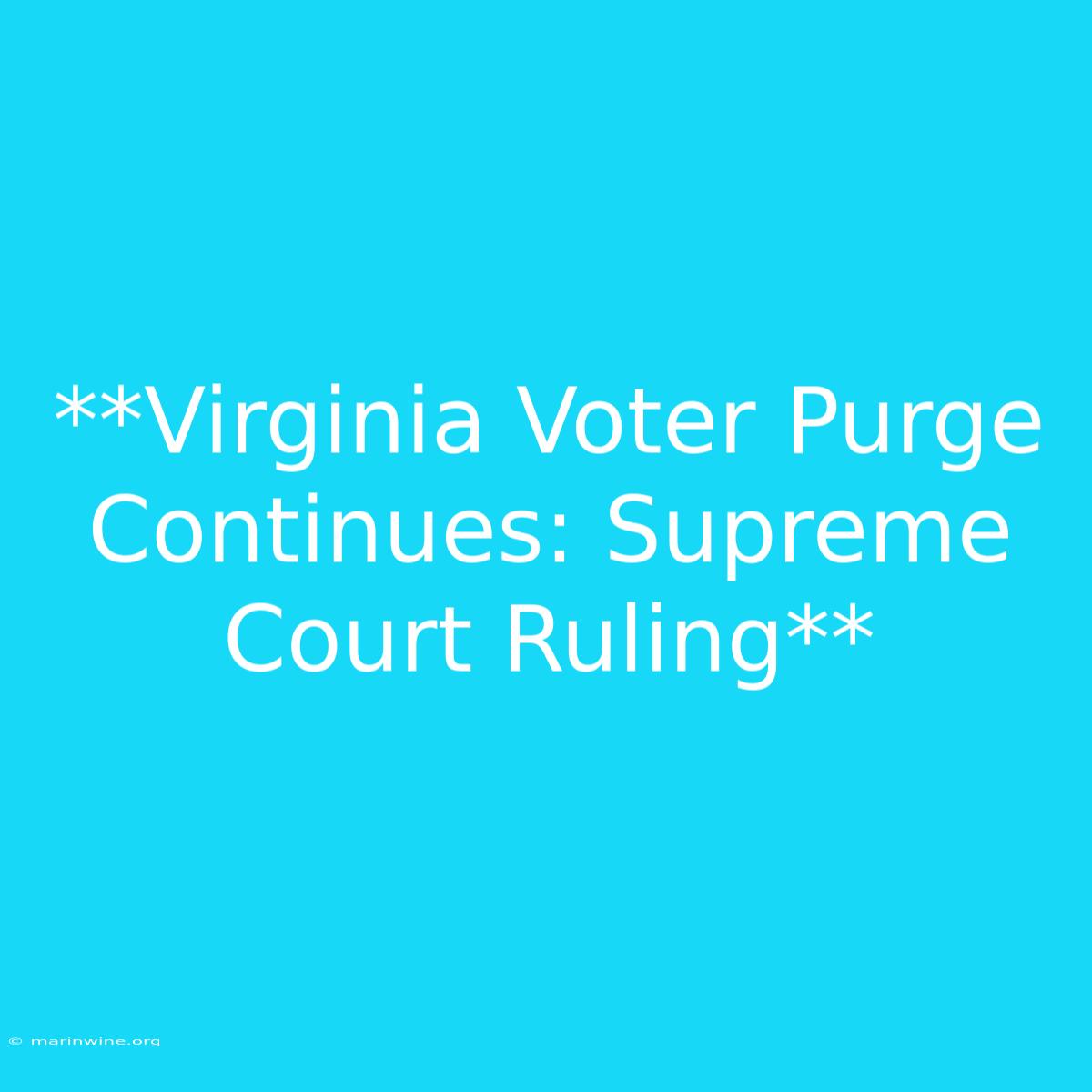 **Virginia Voter Purge Continues: Supreme Court Ruling**