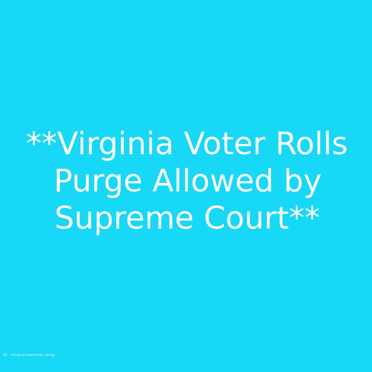 **Virginia Voter Rolls Purge Allowed By Supreme Court** 