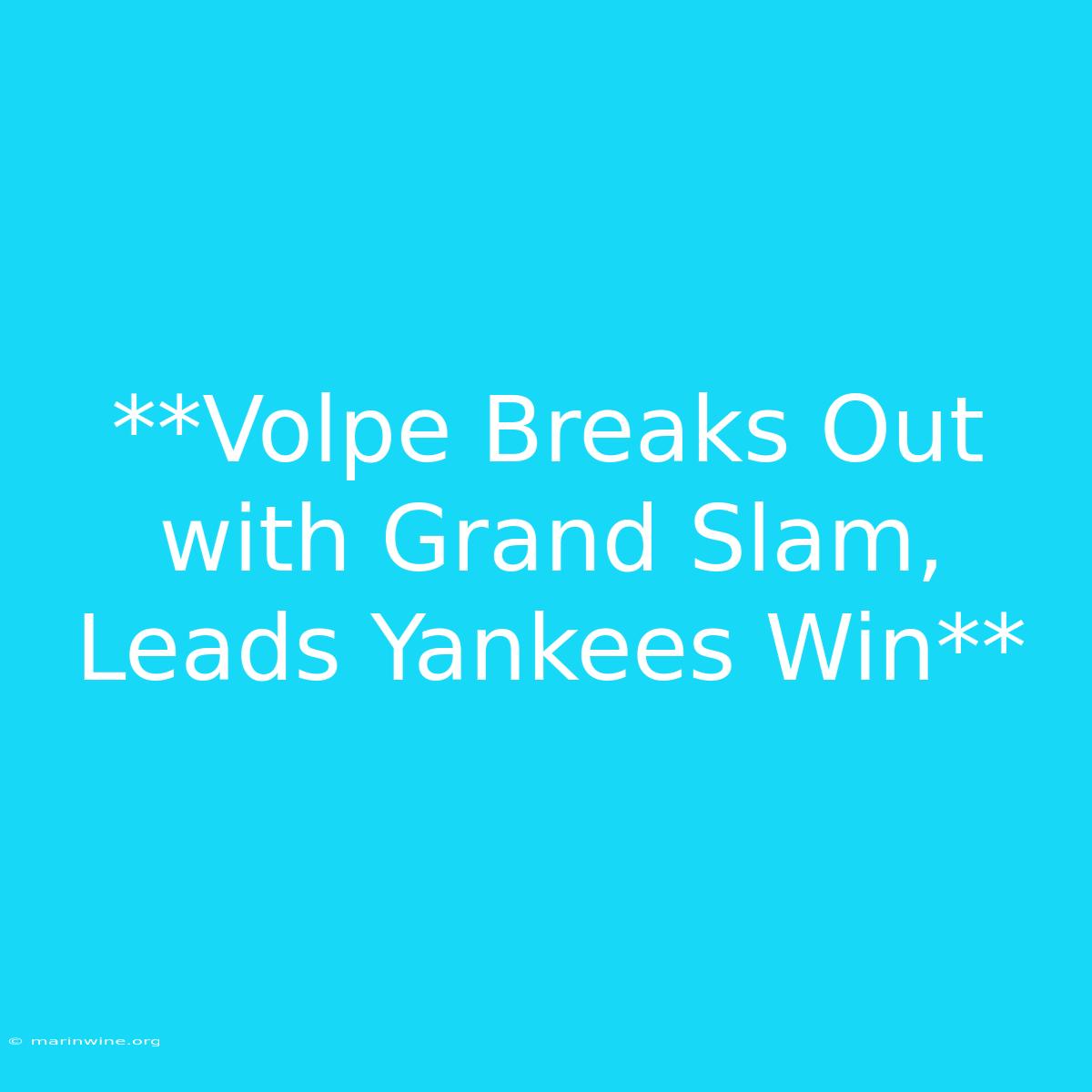 **Volpe Breaks Out With Grand Slam, Leads Yankees Win**