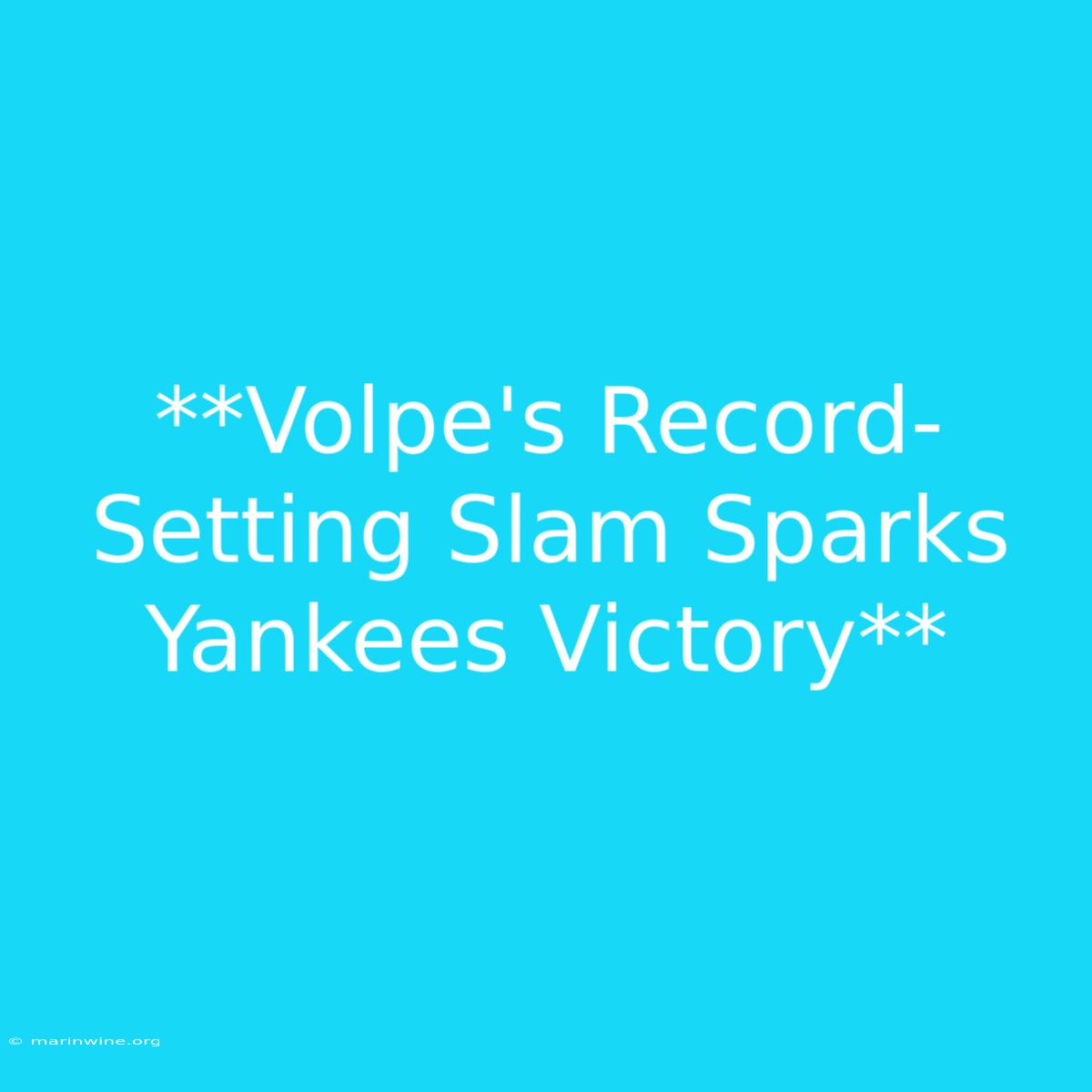 **Volpe's Record-Setting Slam Sparks Yankees Victory**