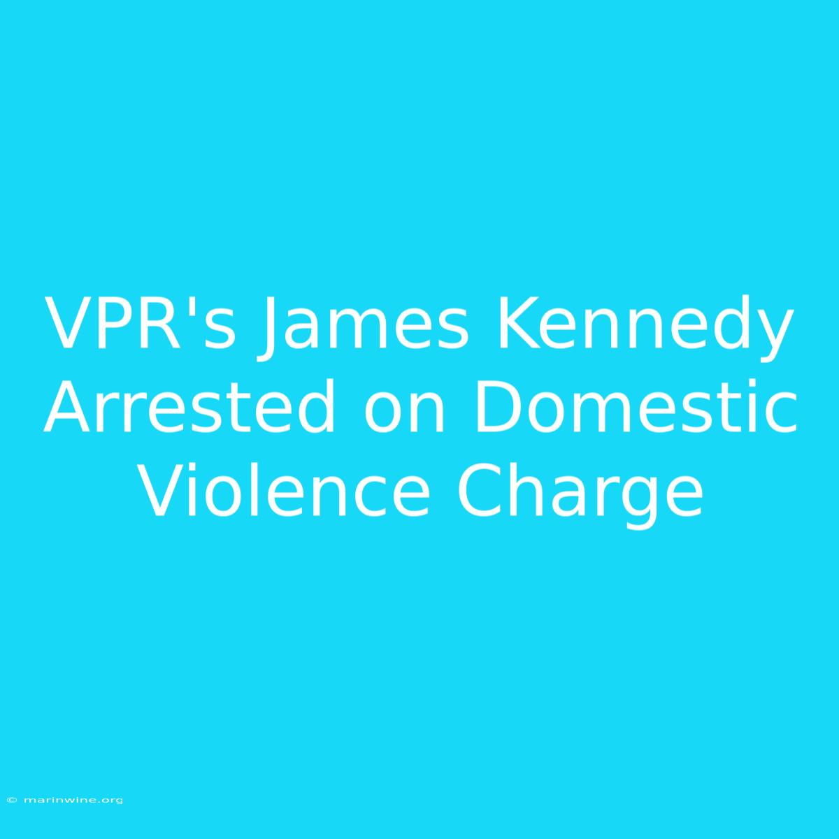 VPR's James Kennedy Arrested On Domestic Violence Charge