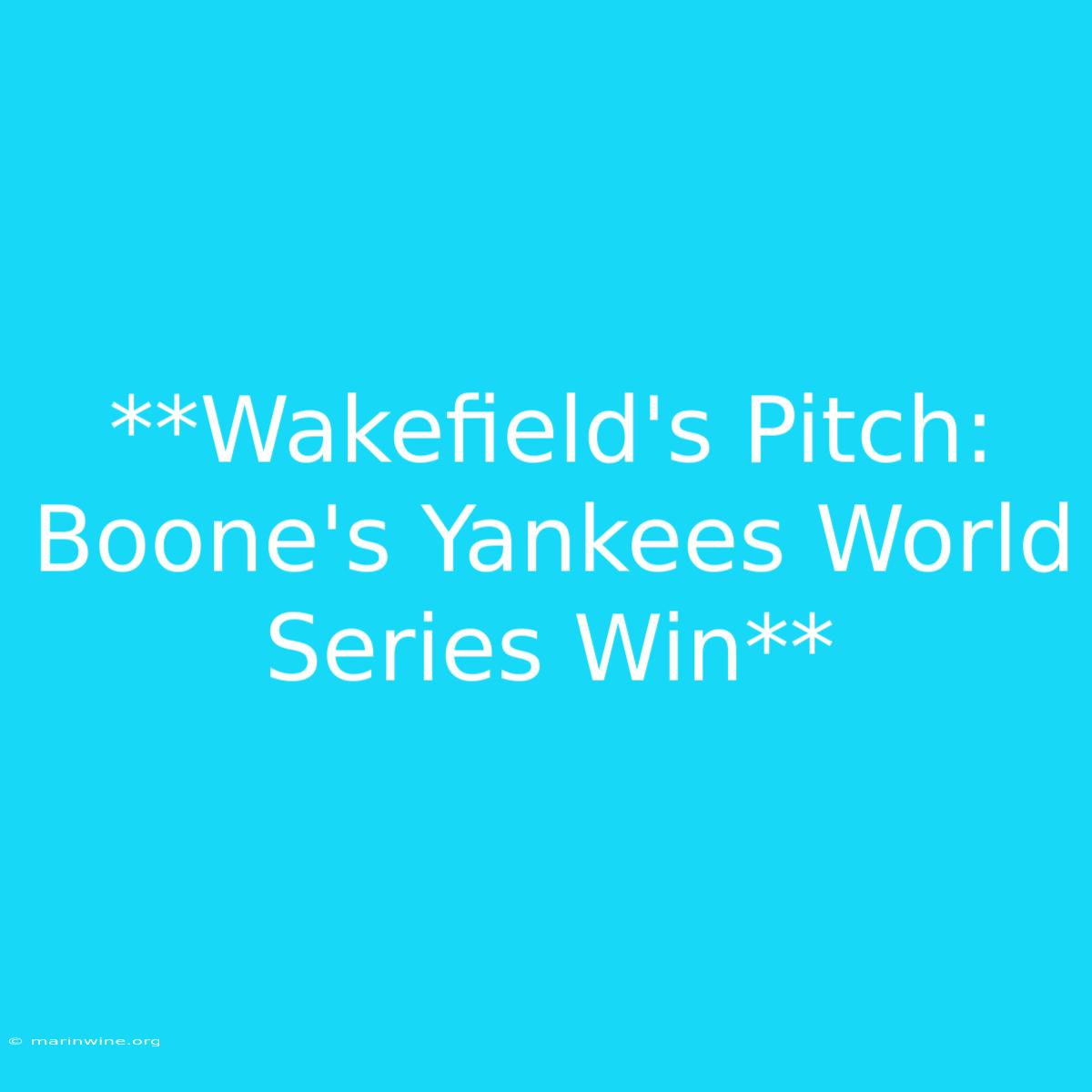 **Wakefield's Pitch: Boone's Yankees World Series Win**