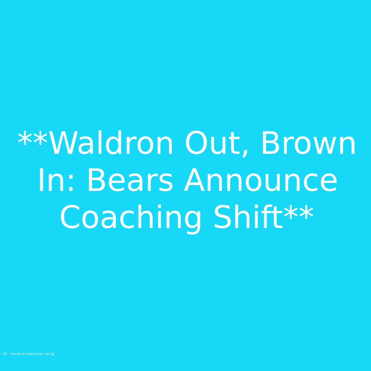 **Waldron Out, Brown In: Bears Announce Coaching Shift** 