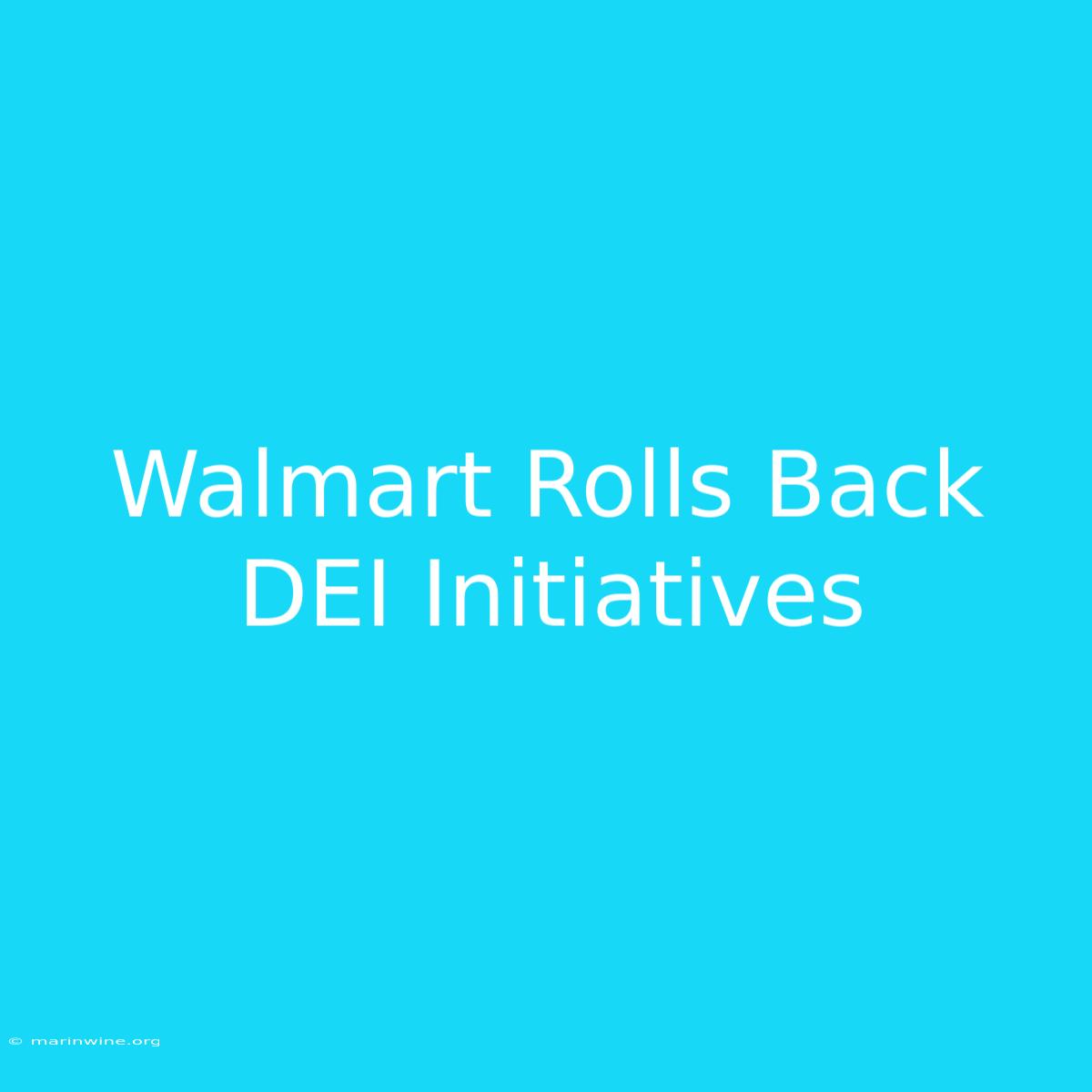 Walmart Rolls Back DEI Initiatives