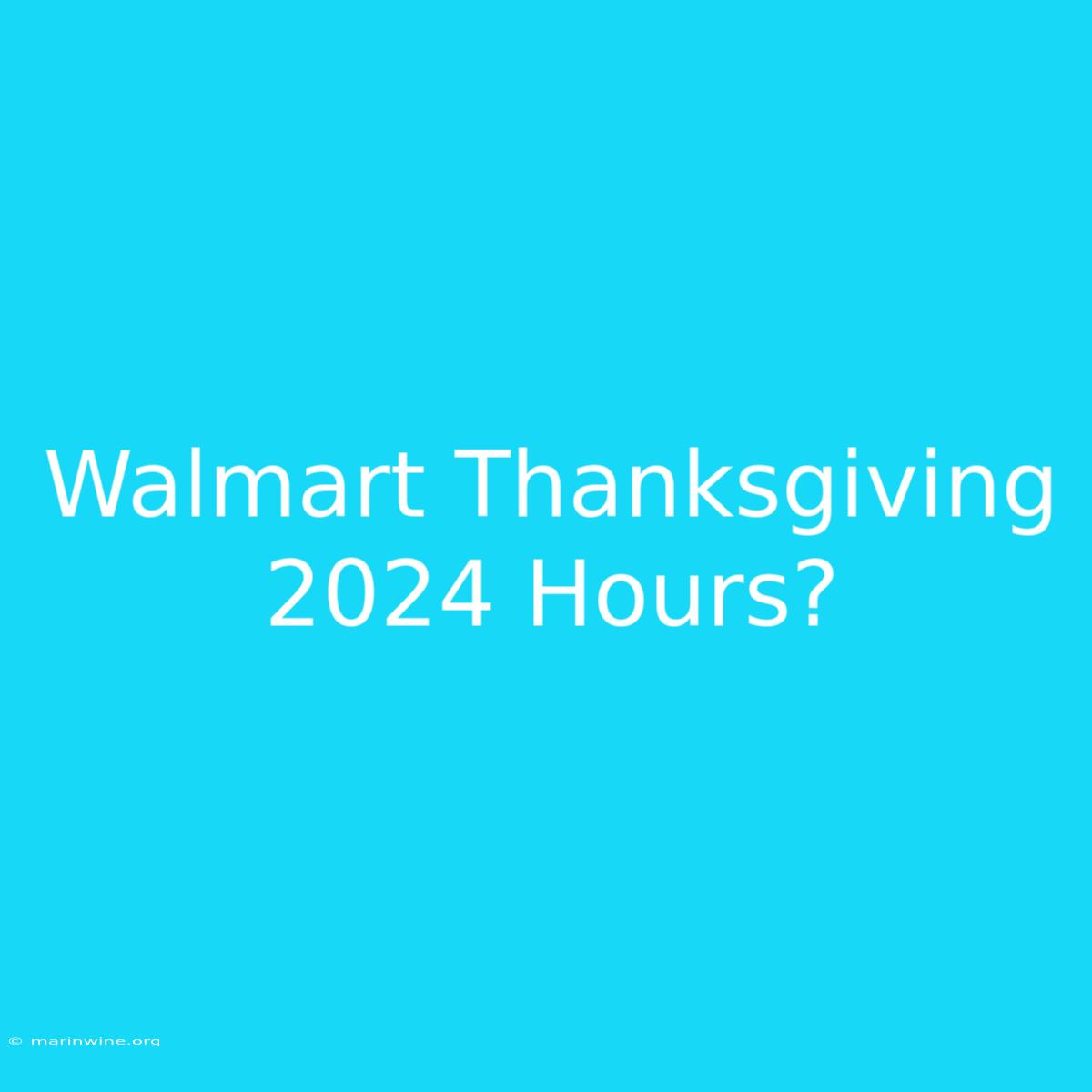 Walmart Thanksgiving 2024 Hours?