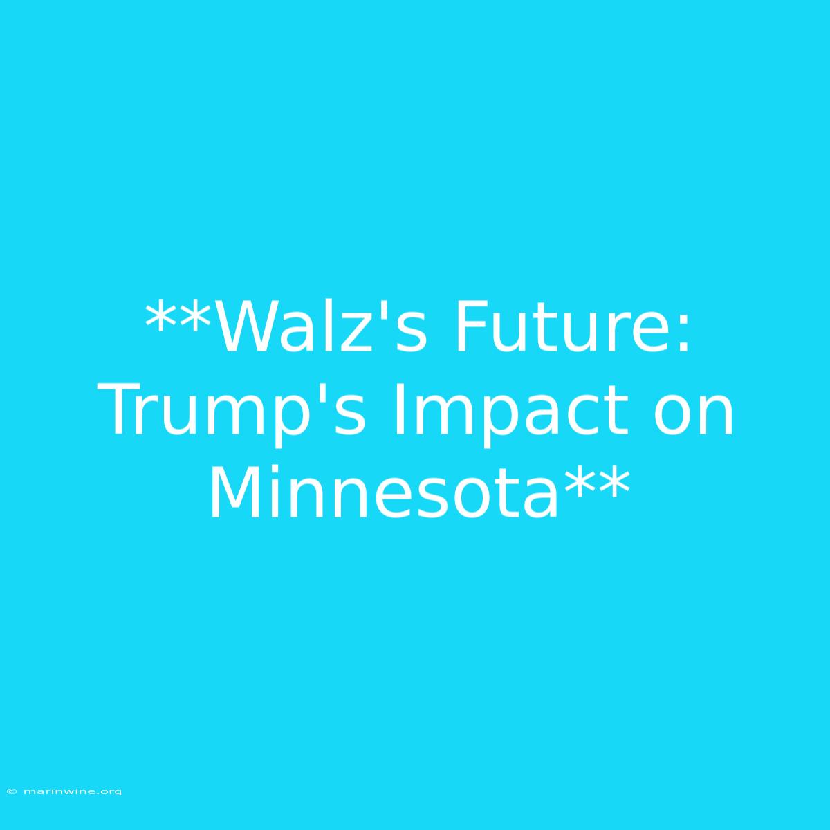 **Walz's Future: Trump's Impact On Minnesota** 