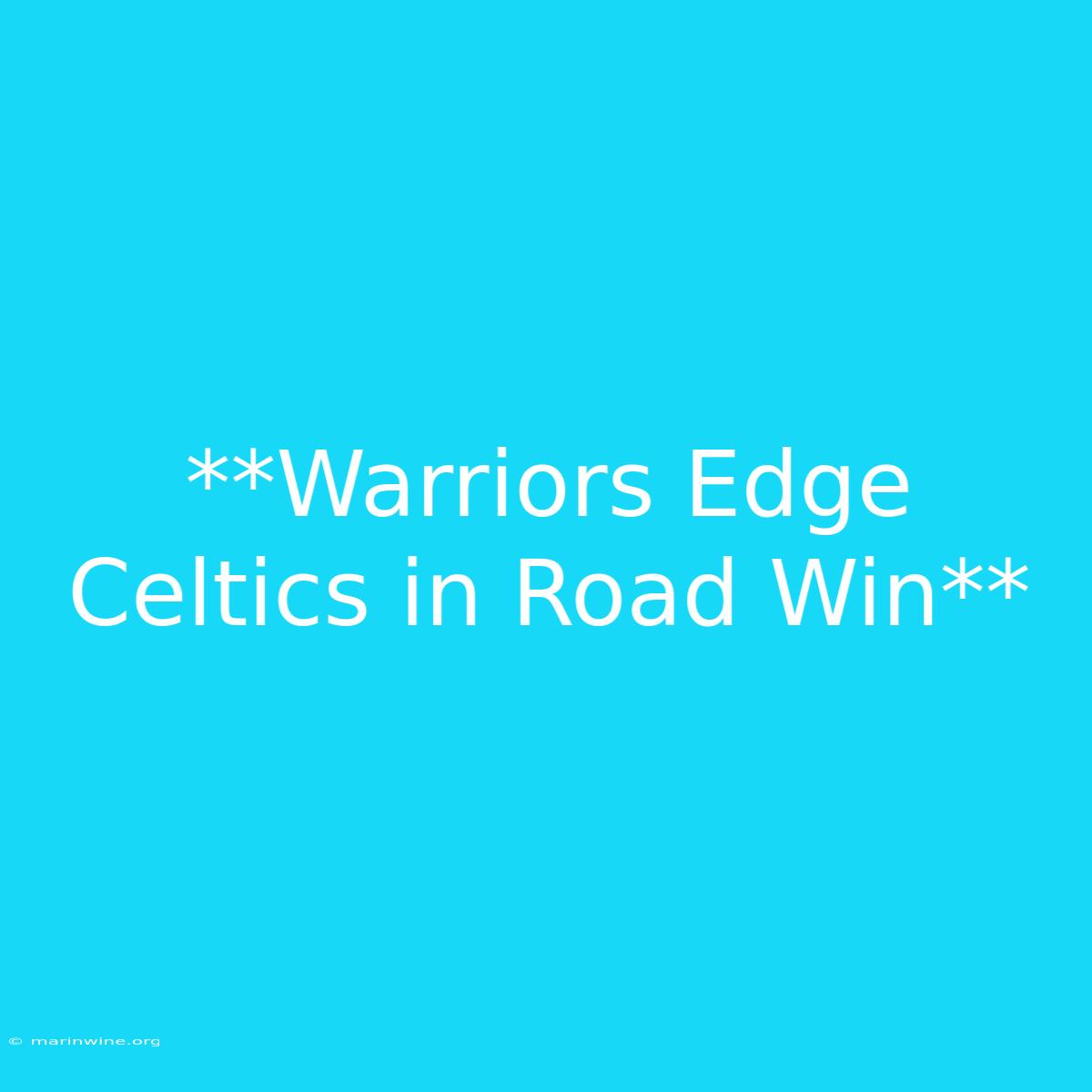 **Warriors Edge Celtics In Road Win** 